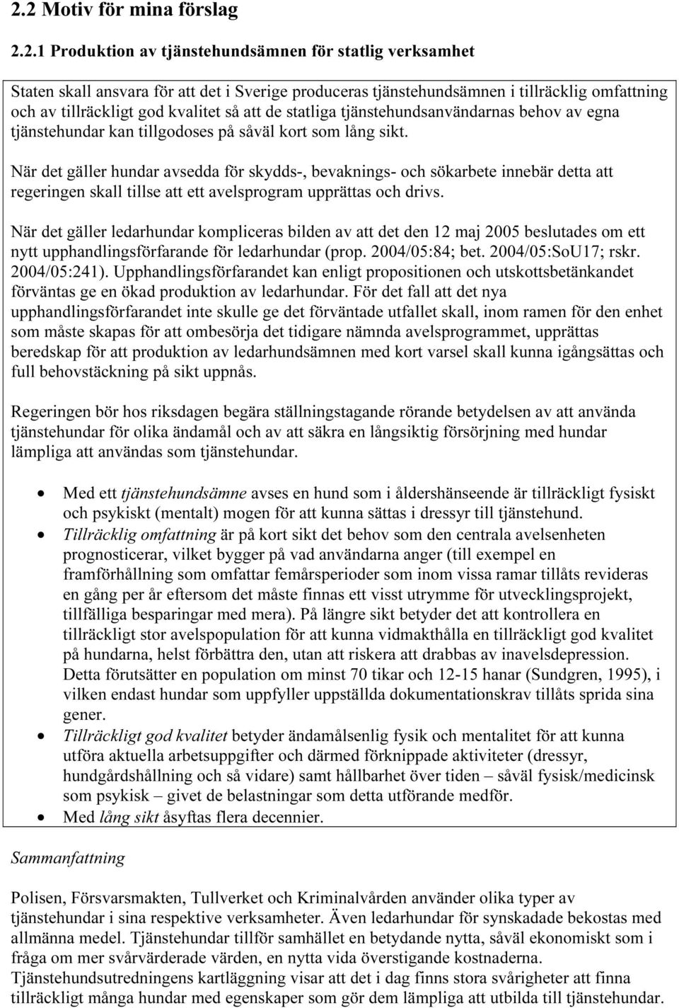 När det gäller hundar avsedda för skydds-, bevaknings- och sökarbete innebär detta att regeringen skall tillse att ett avelsprogram upprättas och drivs.