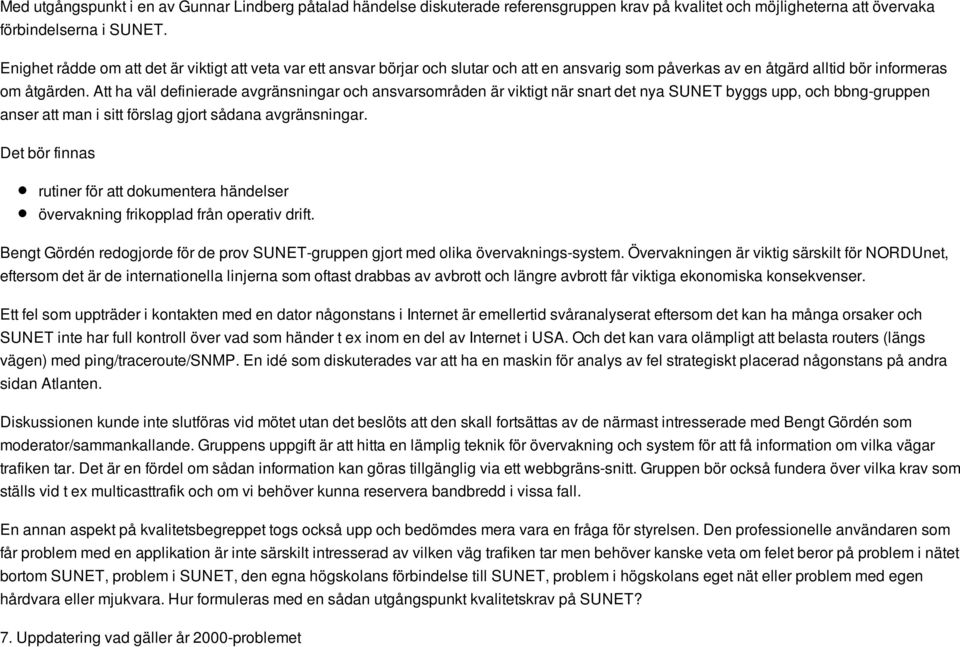 Att ha väl definierade avgränsningar och ansvarsområden är viktigt när snart det nya SUNET byggs upp, och bbng-gruppen anser att man i sitt förslag gjort sådana avgränsningar.
