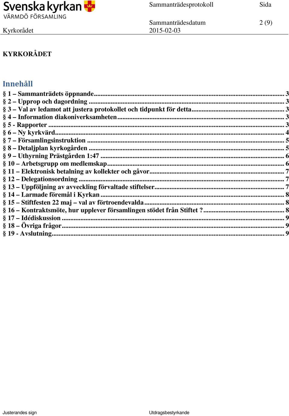 .. 6 10 Arbetsgrupp om medlemskap... 6 11 Elektronisk betalning av kollekter och gåvor... 7 12 Delegationsordning... 7 13 Uppföljning av avveckling förvaltade stiftelser.