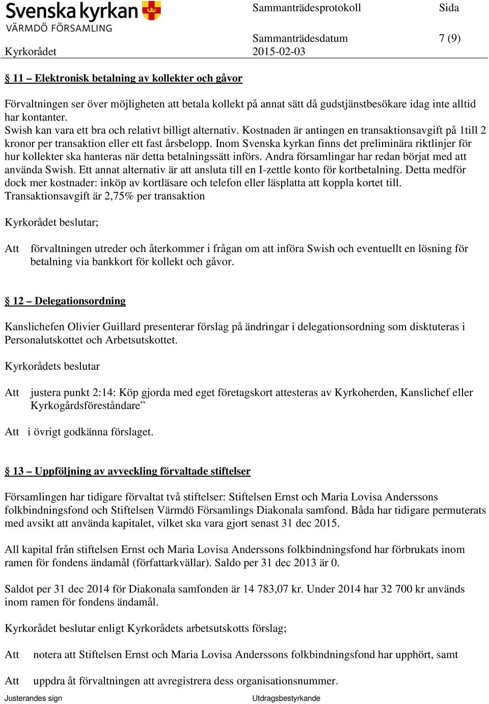 Inom Svenska kyrkan finns det preliminära riktlinjer för hur kollekter ska hanteras när detta betalningssätt införs. Andra församlingar har redan börjat med att använda Swish.