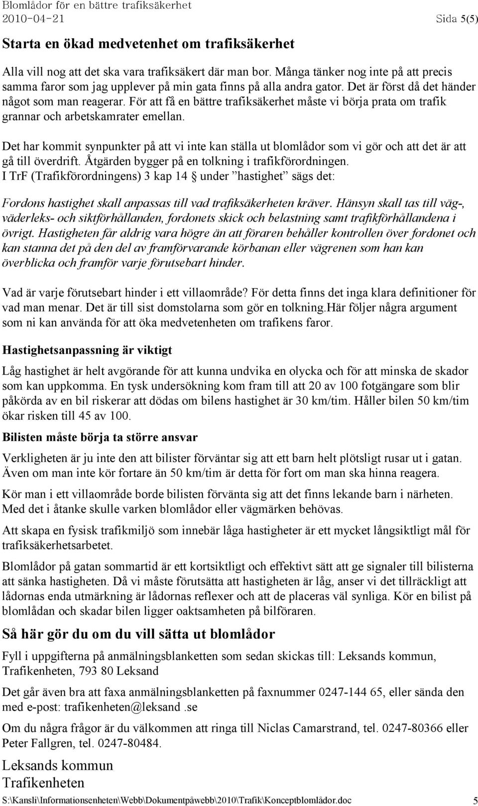 För att få en bättre trafiksäkerhet måste vi börja prata om trafik grannar och arbetskamrater emellan.