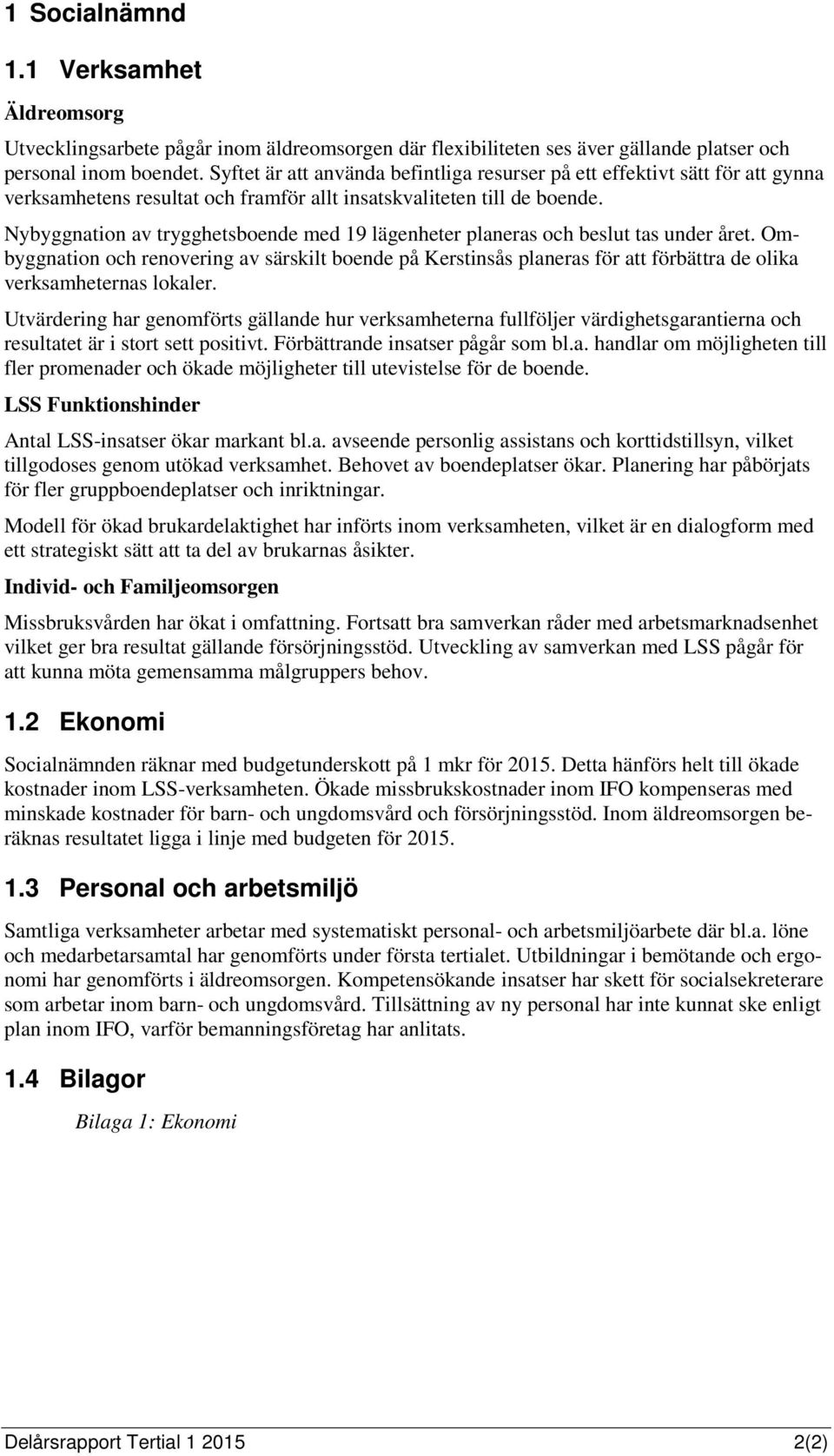 Nybyggnation av trygghetsboende med 19 lägenheter planeras och beslut tas under året.