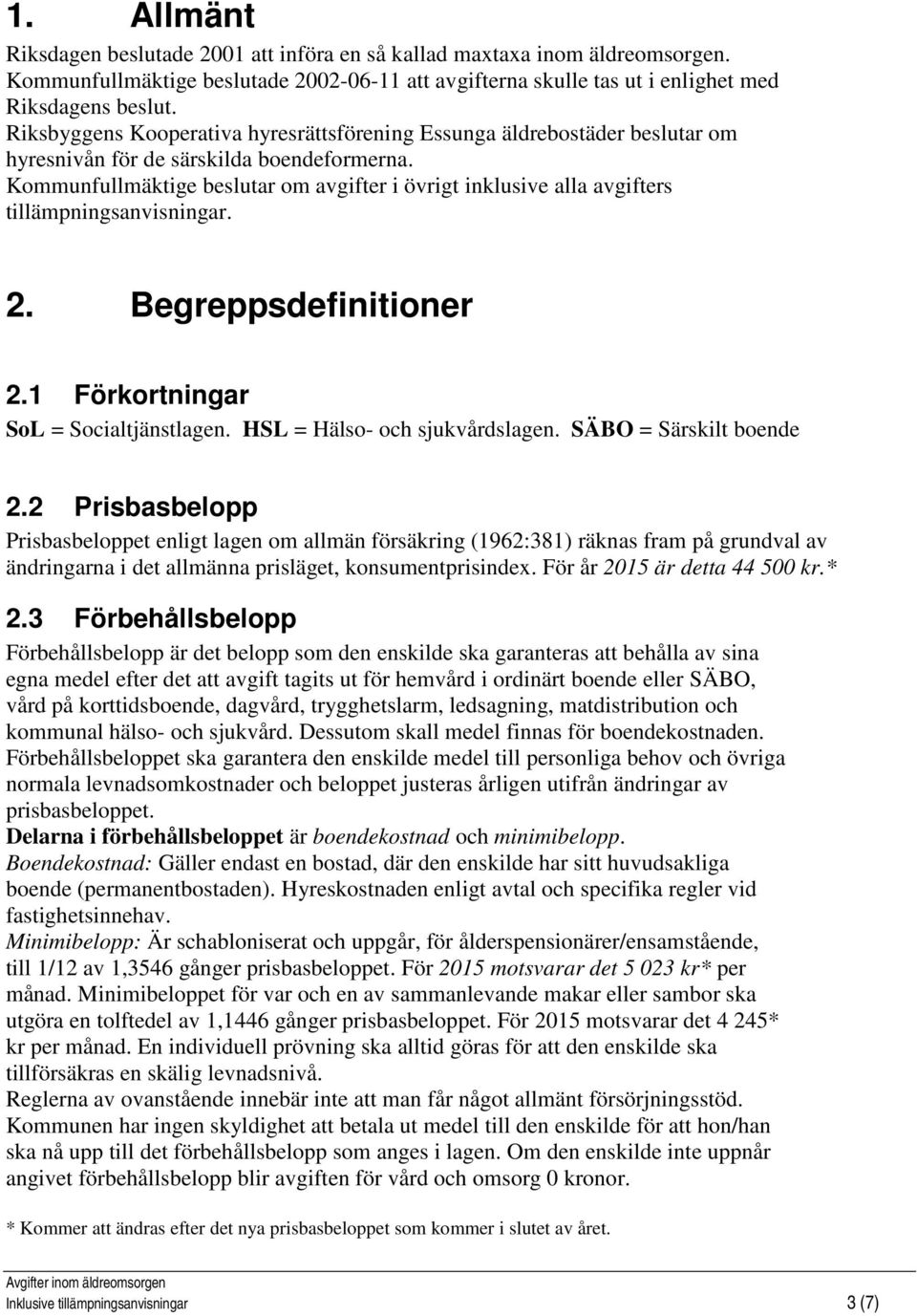 Kommunfullmäktige beslutar om avgifter i övrigt inklusive alla avgifters tillämpningsanvisningar. 2. Begreppsdefinitioner 2.1 Förkortningar SoL = Socialtjänstlagen. HSL = Hälso- och sjukvårdslagen.