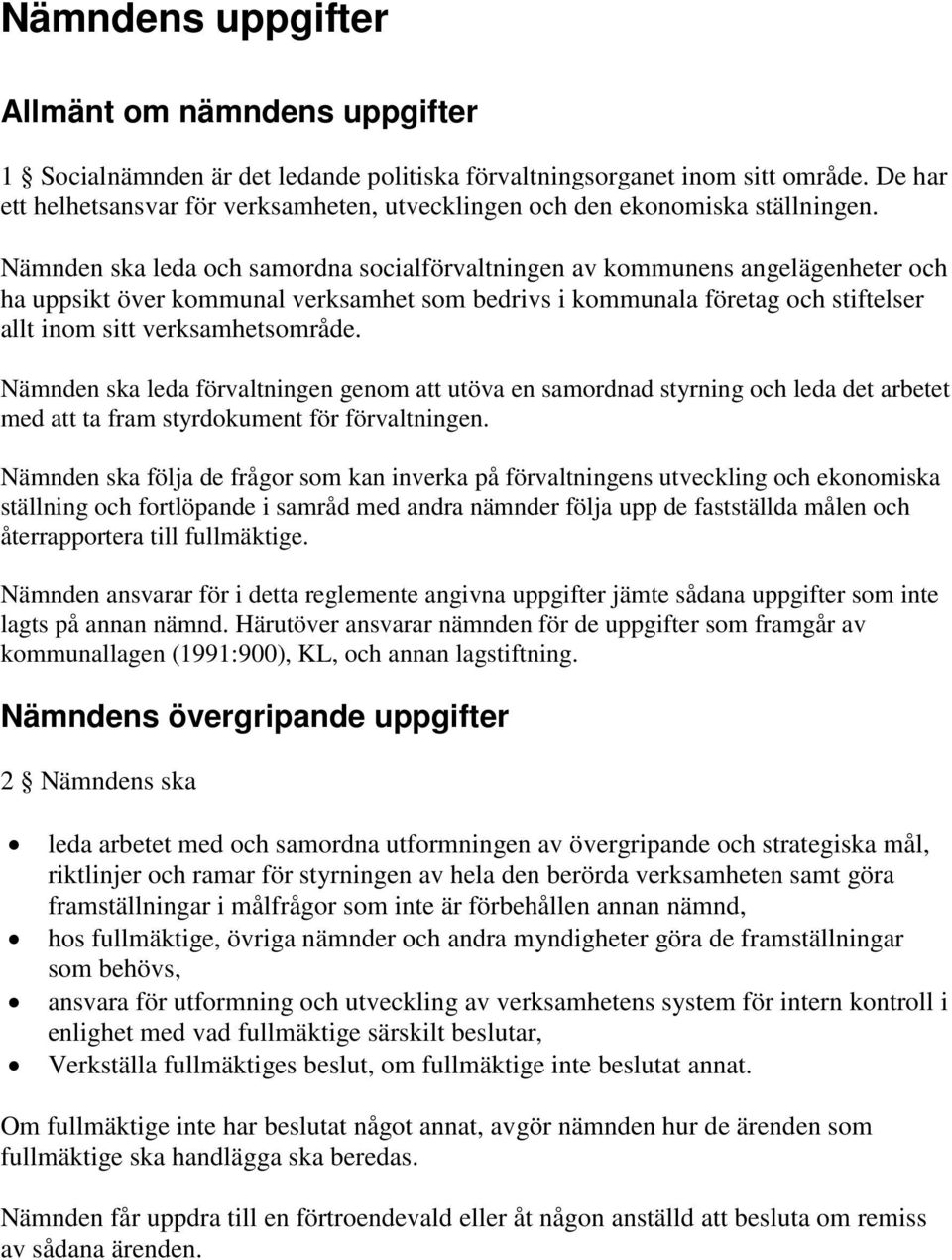 Nämnden ska leda och samordna socialförvaltningen av kommunens angelägenheter och ha uppsikt över kommunal verksamhet som bedrivs i kommunala företag och stiftelser allt inom sitt verksamhetsområde.