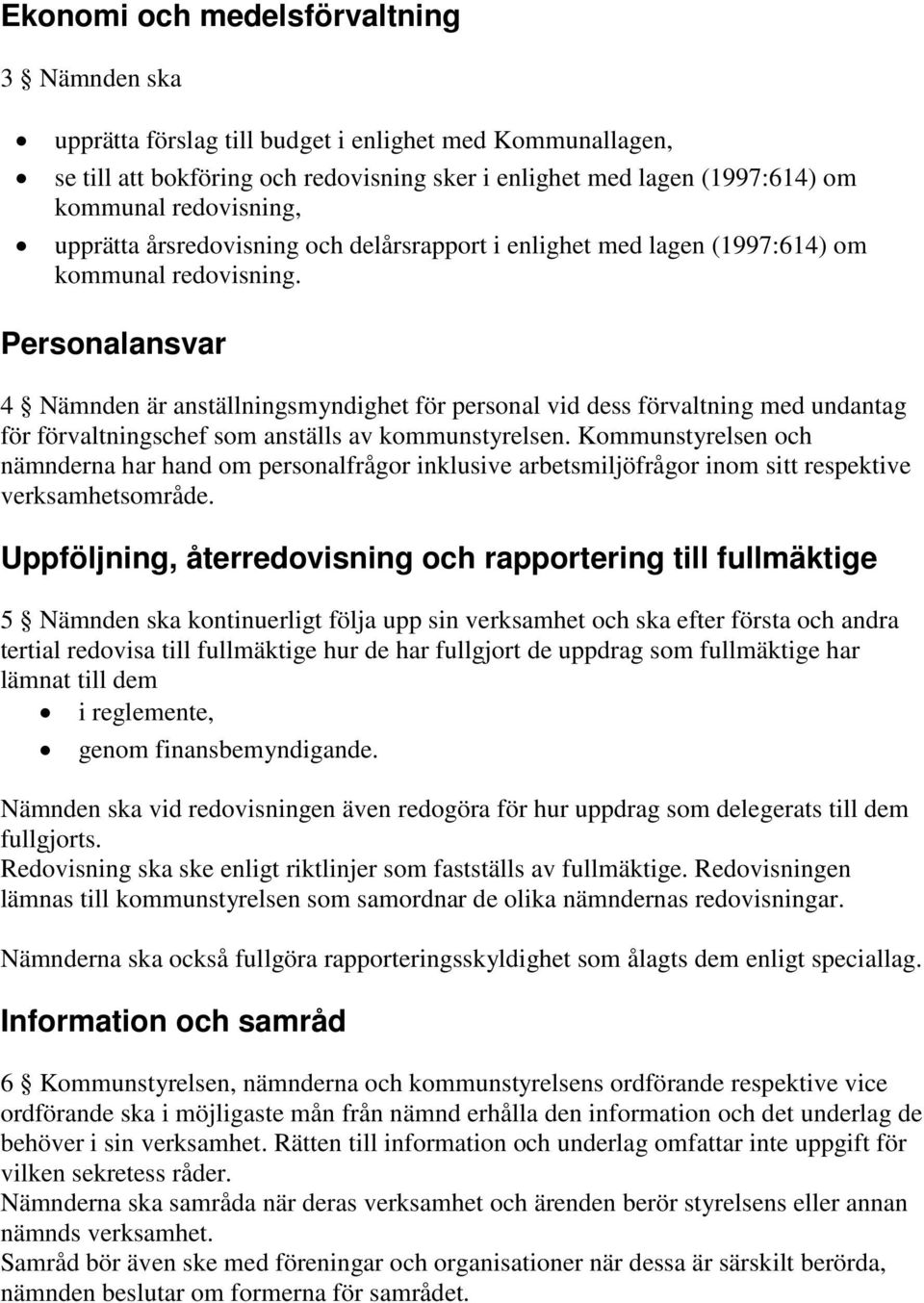 Personalansvar 4 Nämnden är anställningsmyndighet för personal vid dess förvaltning med undantag för förvaltningschef som anställs av kommunstyrelsen.