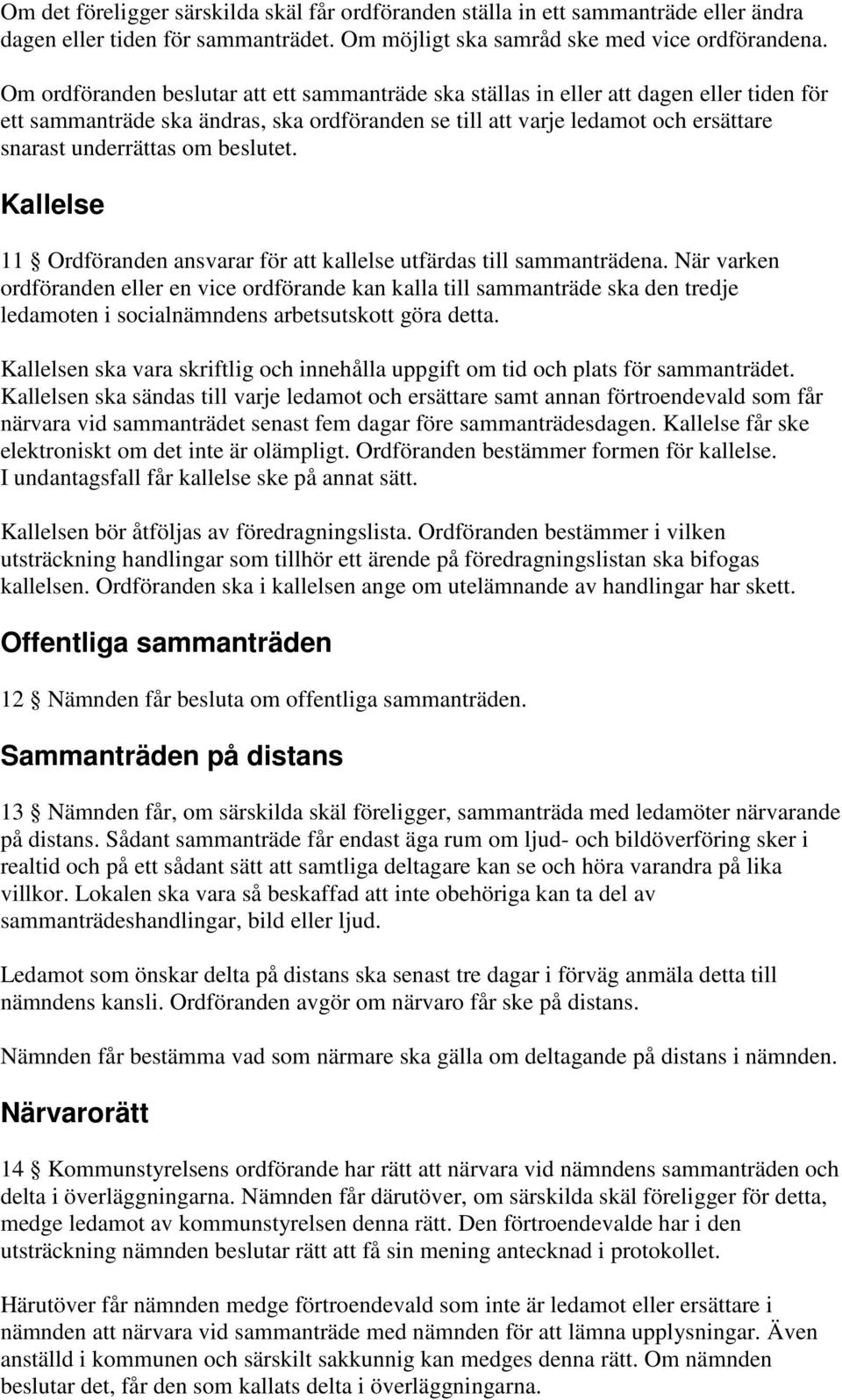 beslutet. Kallelse 11 Ordföranden ansvarar för att kallelse utfärdas till sammanträdena.