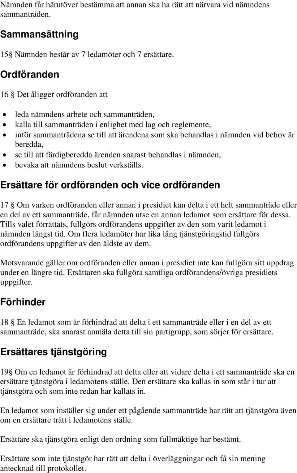 i nämnden vid behov är beredda, se till att färdigberedda ärenden snarast behandlas i nämnden, bevaka att nämndens beslut verkställs.