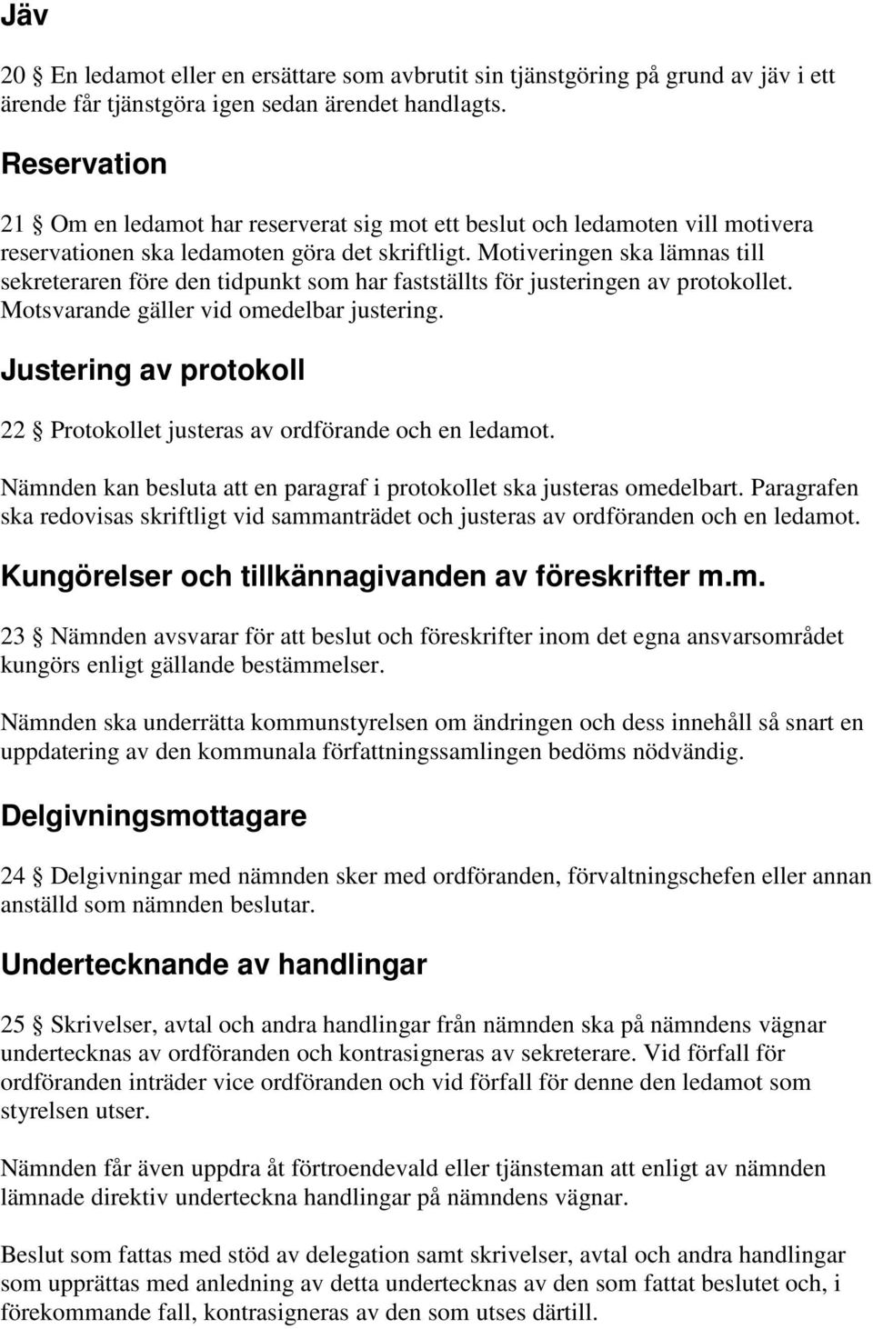 Motiveringen ska lämnas till sekreteraren före den tidpunkt som har fastställts för justeringen av protokollet. Motsvarande gäller vid omedelbar justering.