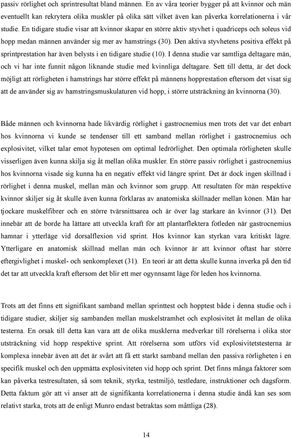 En tidigare studie visar att kvinnor skapar en större aktiv styvhet i quadriceps och soleus vid hopp medan männen använder sig mer av hamstrings (30).