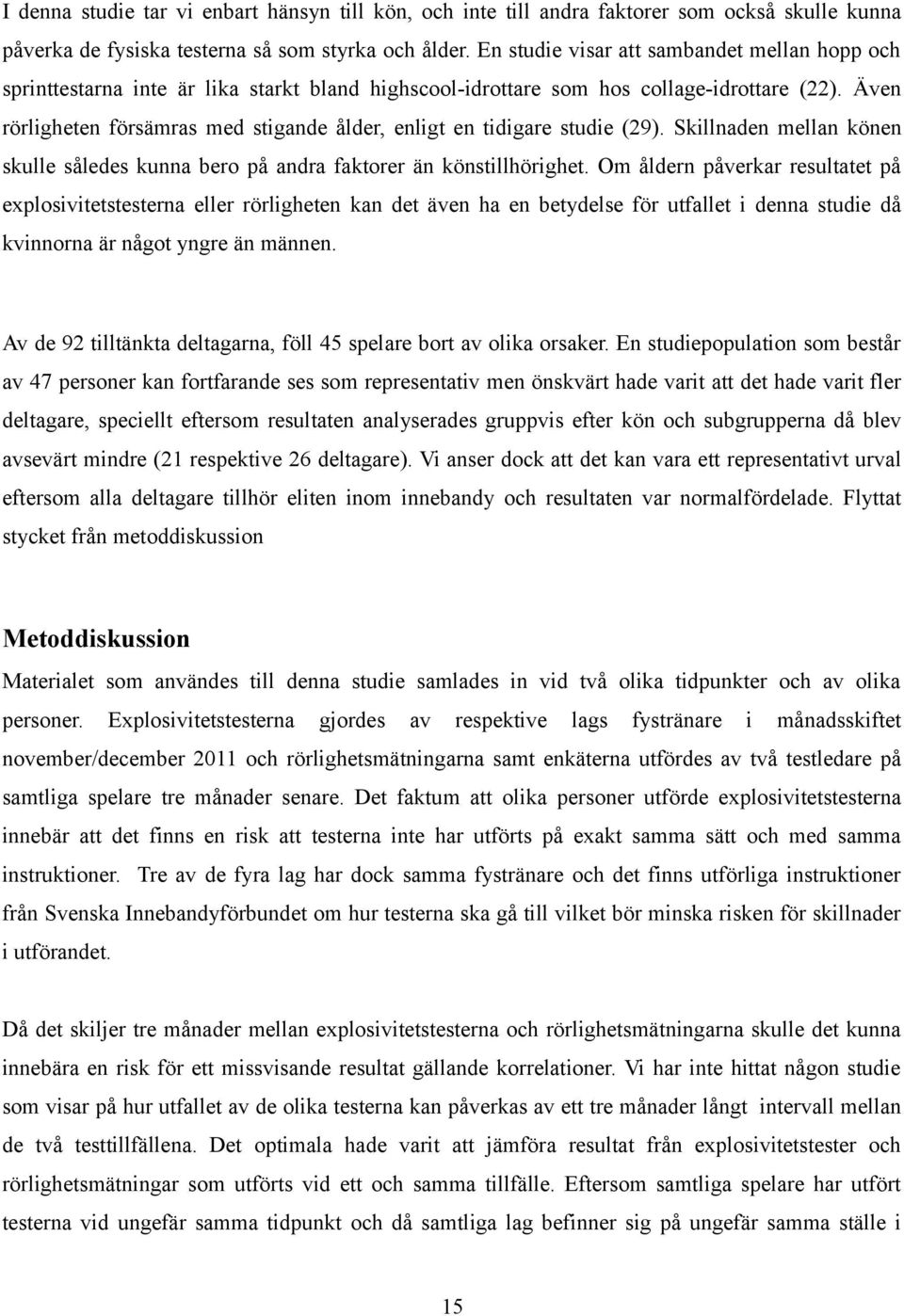 Även rörligheten försämras med stigande ålder, enligt en tidigare studie (29). Skillnaden mellan könen skulle således kunna bero på andra faktorer än könstillhörighet.