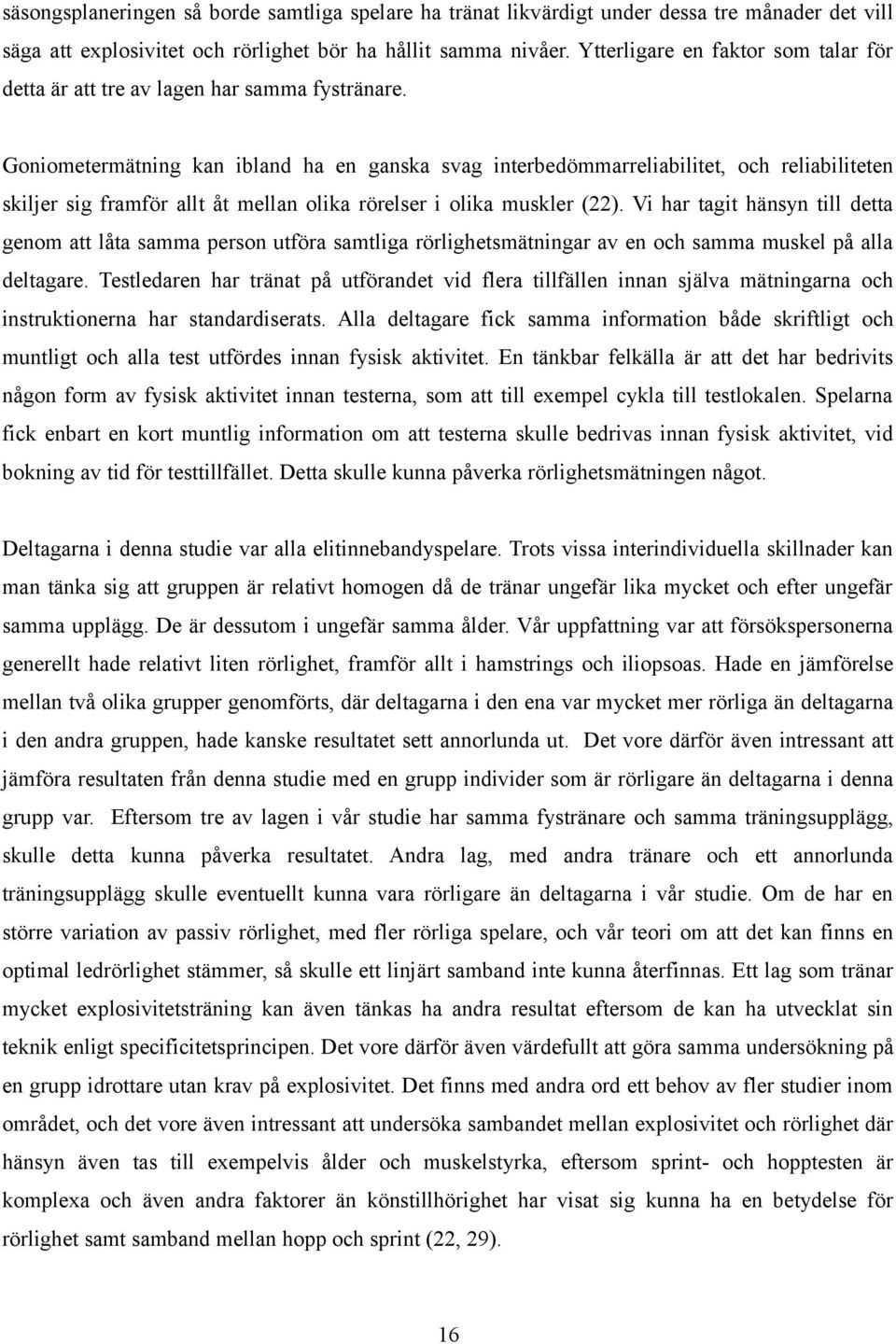 Goniometermätning kan ibland ha en ganska svag interbedömmarreliabilitet, och reliabiliteten skiljer sig framför allt åt mellan olika rörelser i olika muskler (22).