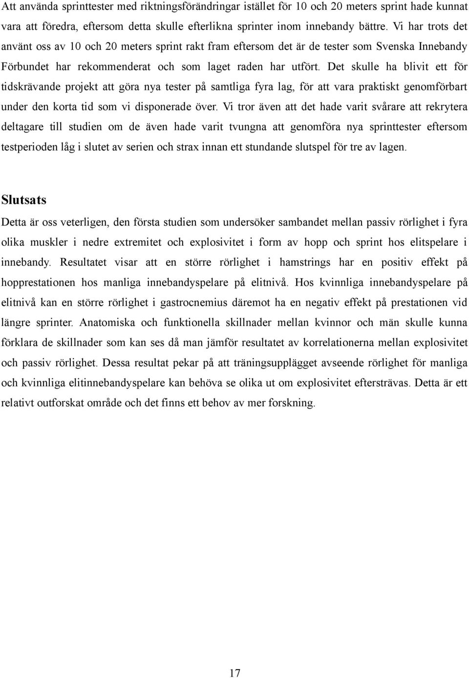 Det skulle ha blivit ett för tidskrävande projekt att göra nya tester på samtliga fyra lag, för att vara praktiskt genomförbart under den korta tid som vi disponerade över.