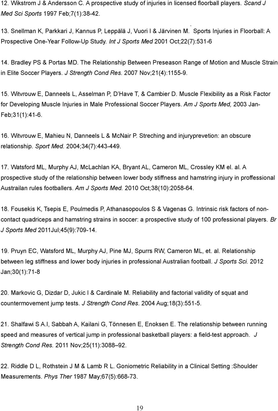 Bradley PS & Portas MD. The Relationship Between Preseason Range of Motion and Muscle Strain in Elite Soccer Players. J Strength Cond Res. 2007 Nov;21(4):1155-9. 15.