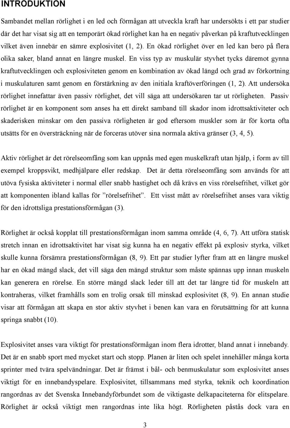 En viss typ av muskulär styvhet tycks däremot gynna kraftutvecklingen och explosiviteten genom en kombination av ökad längd och grad av förkortning i muskulaturen samt genom en förstärkning av den