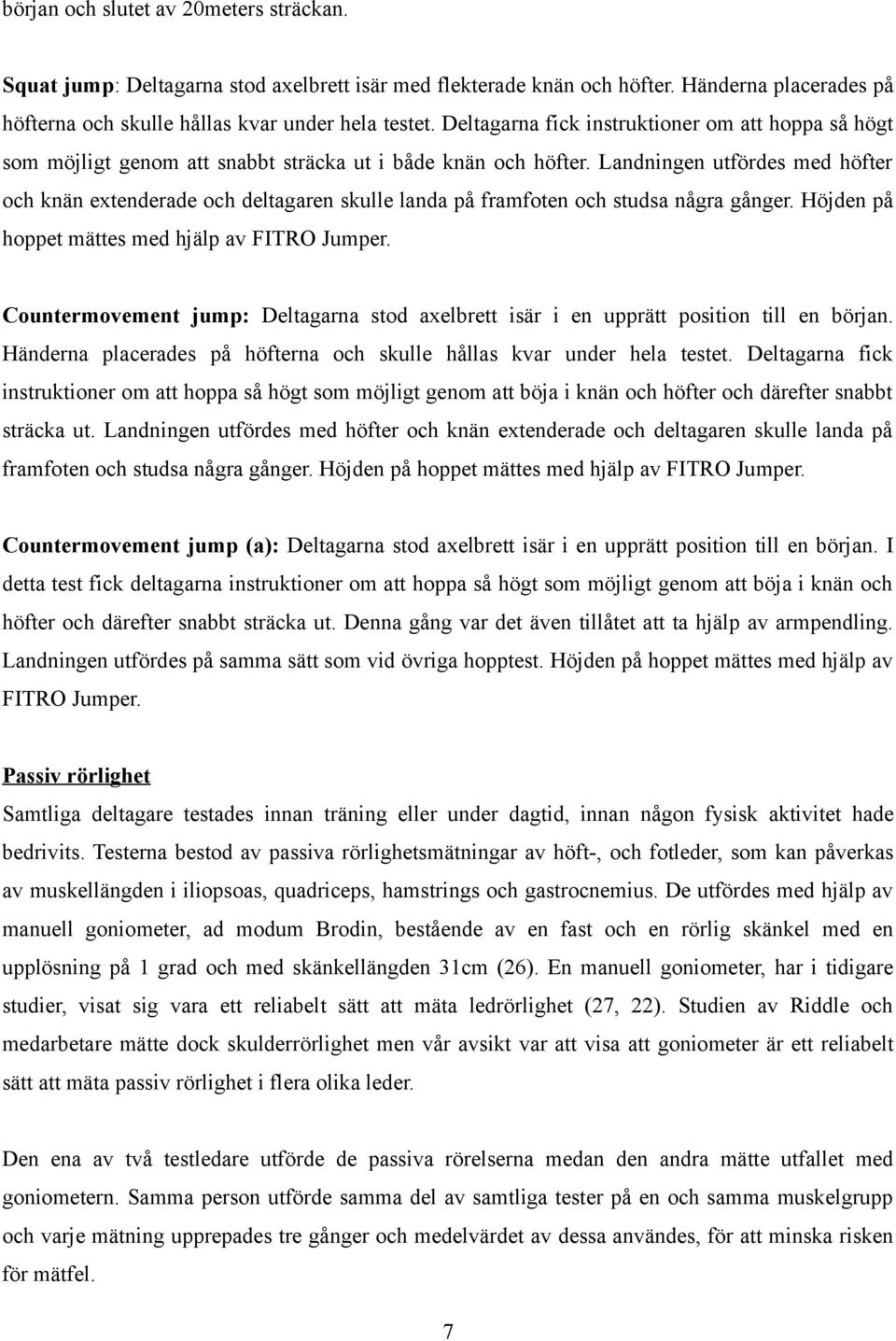 Landningen utfördes med höfter och knän extenderade och deltagaren skulle landa på framfoten och studsa några gånger. Höjden på hoppet mättes med hjälp av FITRO Jumper.