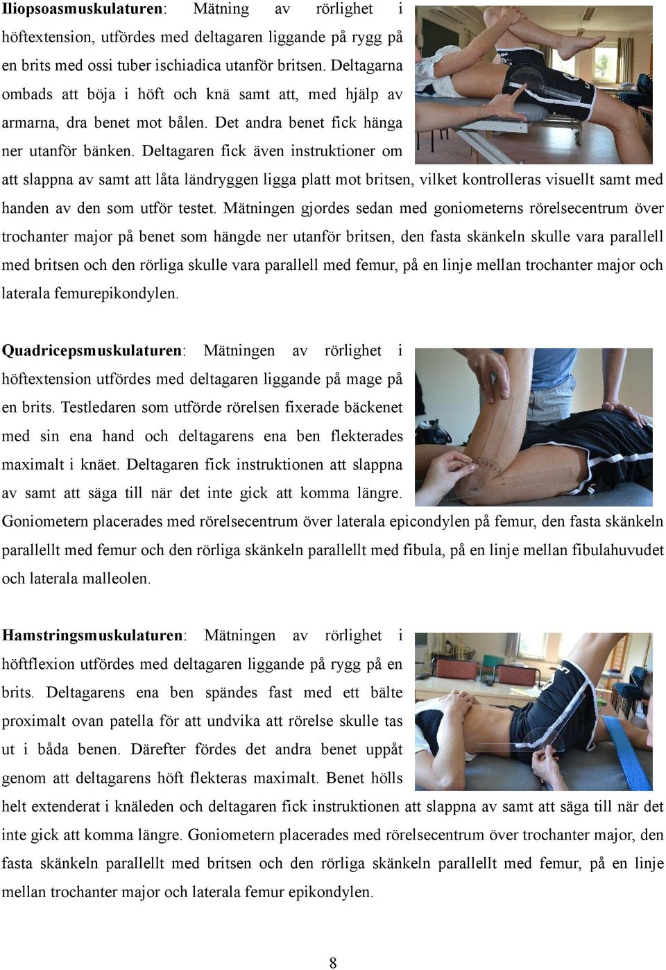 Deltagaren fick även instruktioner om att slappna av samt att låta ländryggen ligga platt mot britsen, vilket kontrolleras visuellt samt med handen av den som utför testet.
