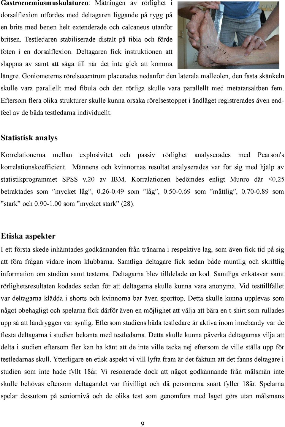 Goniometerns rörelsecentrum placerades nedanför den laterala malleolen, den fasta skänkeln skulle vara parallellt med fibula och den rörliga skulle vara parallellt med metatarsaltben fem.