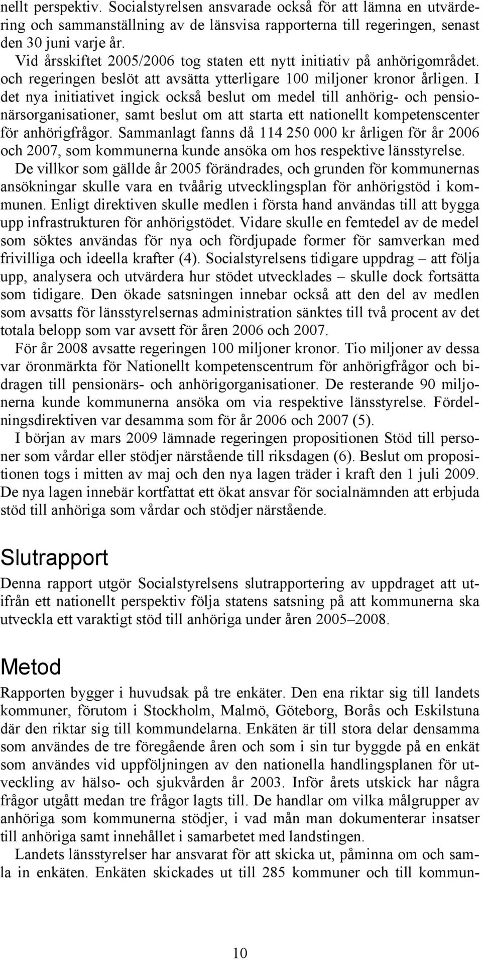 I det nya initiativet ingick också beslut om medel till anhörig- och pensionärsorganisationer, samt beslut om att starta ett nationellt kompetenscenter för anhörigfrågor.