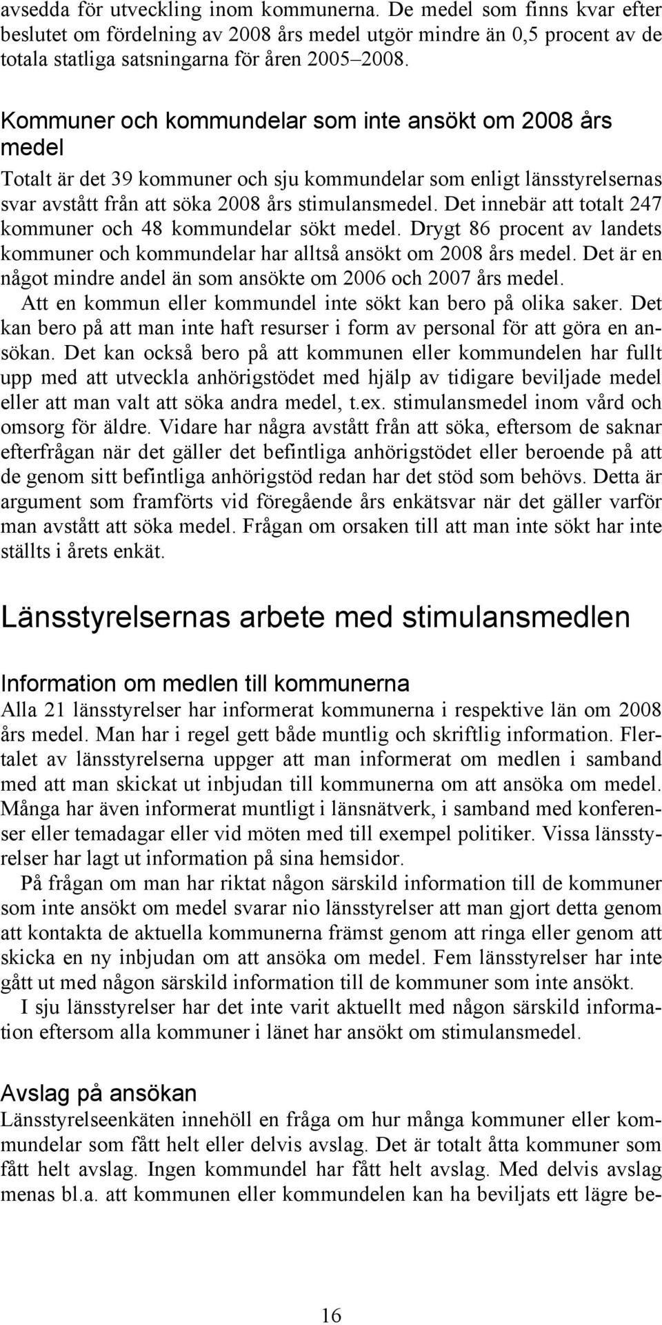 Det innebär att totalt 247 kommuner och 48 kommundelar sökt medel. Drygt 86 procent av landets kommuner och kommundelar har alltså ansökt om 2008 års medel.