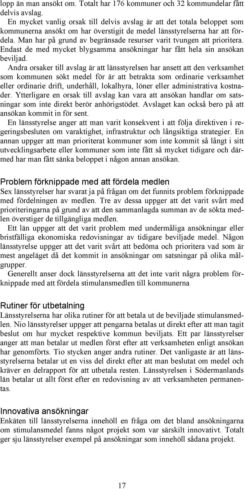 Man har på grund av begränsade resurser varit tvungen att prioritera. Endast de med mycket blygsamma ansökningar har fått hela sin ansökan beviljad.