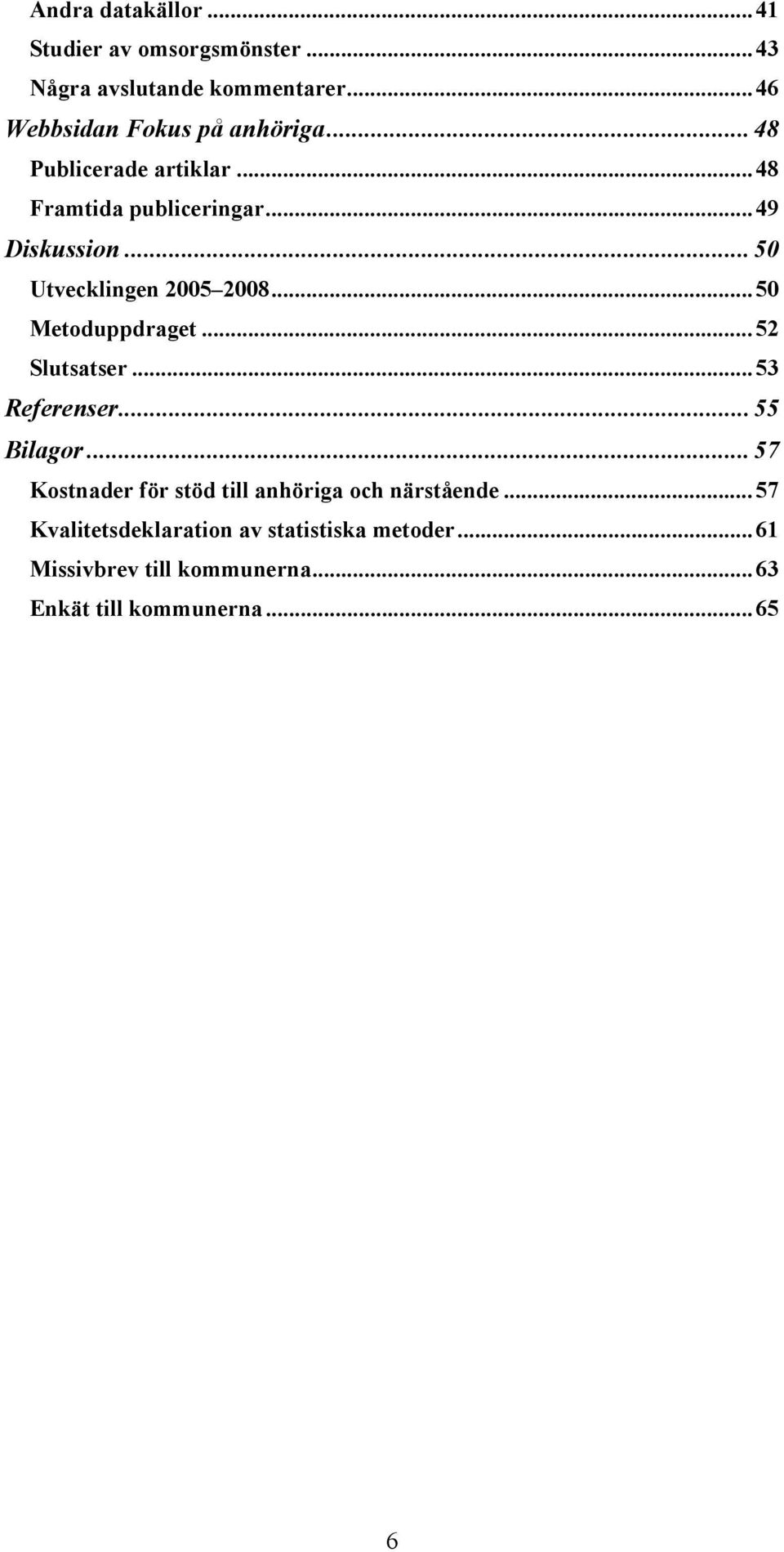 ..50 Utvecklingen 2005 2008...50 Metoduppdraget...52 Slutsatser...53 Referenser...55 Bilagor.