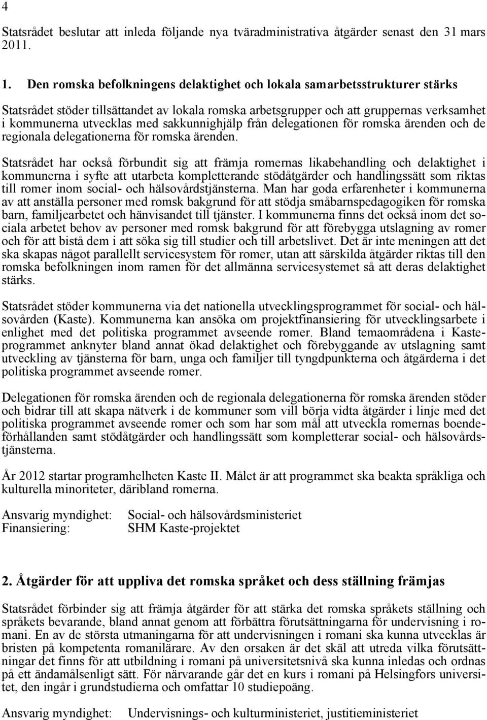 sakkunnighjälp från delegationen för romska ärenden och de regionala delegationerna för romska ärenden.
