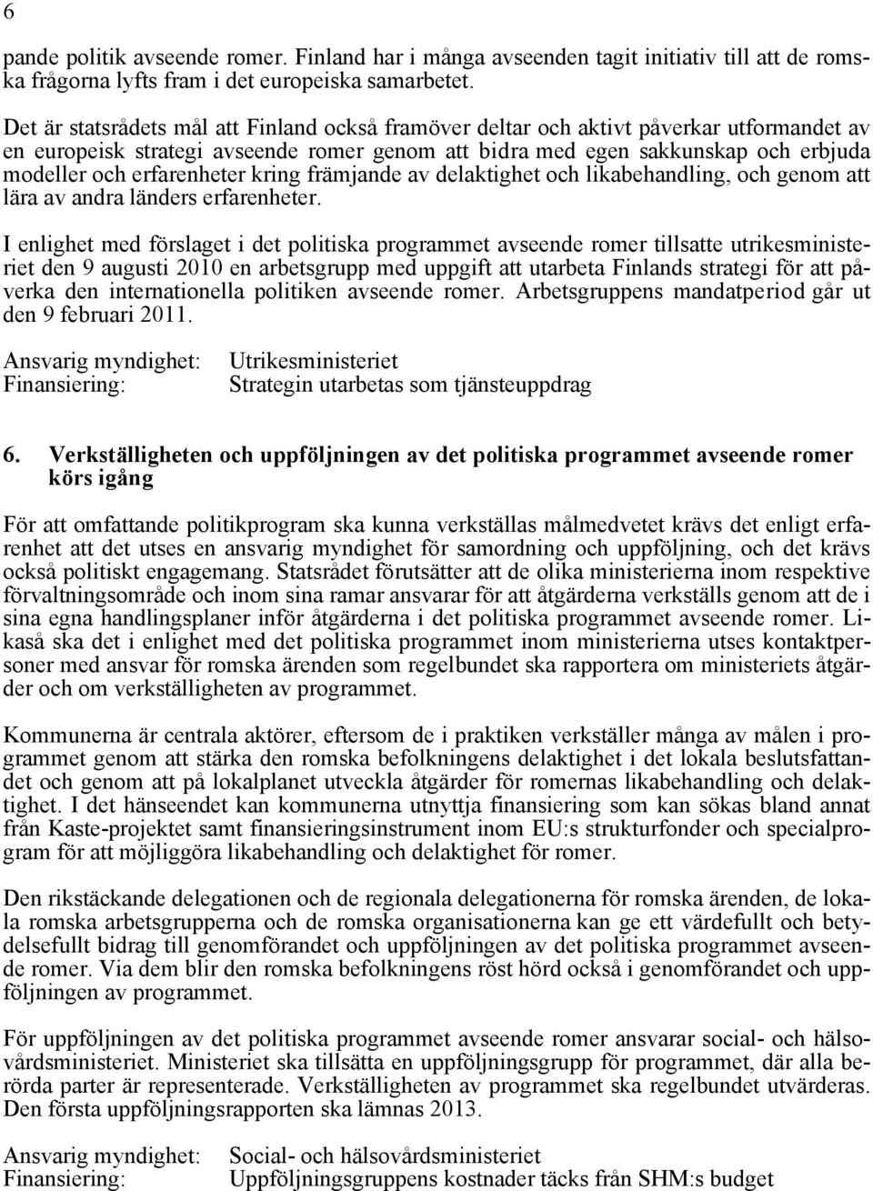 erfarenheter kring främjande av delaktighet och likabehandling, och genom att lära av andra länders erfarenheter.