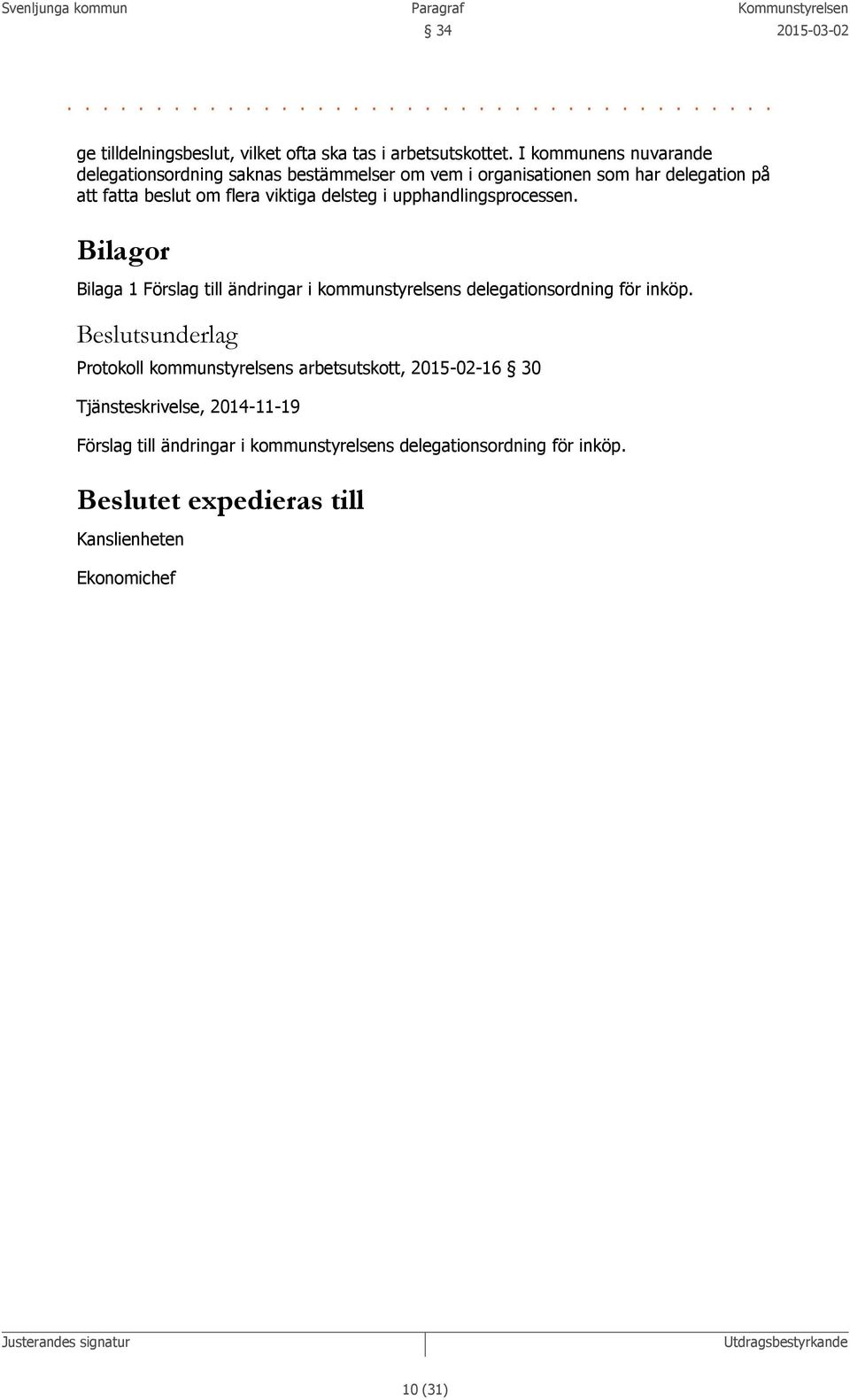 upphandlingsprocessen. Bilagor Bilaga 1 Förslag till ändringar i kommunstyrelsens delegationsordning för inköp.