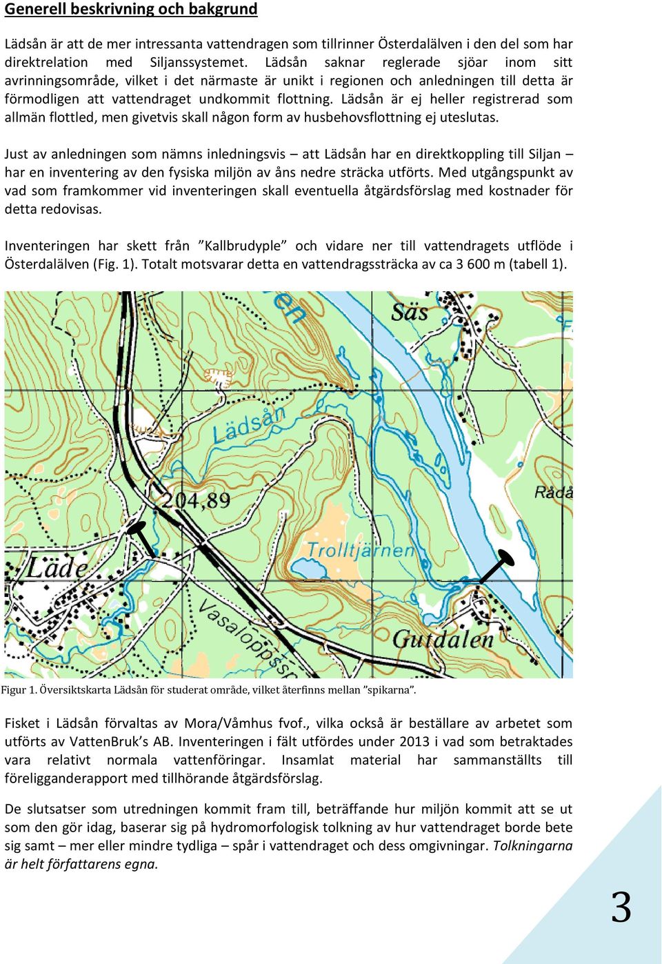Lädsån är ej heller registrerad som allmän flottled, men givetvis skall någon form av husbehovsflottning ej uteslutas.