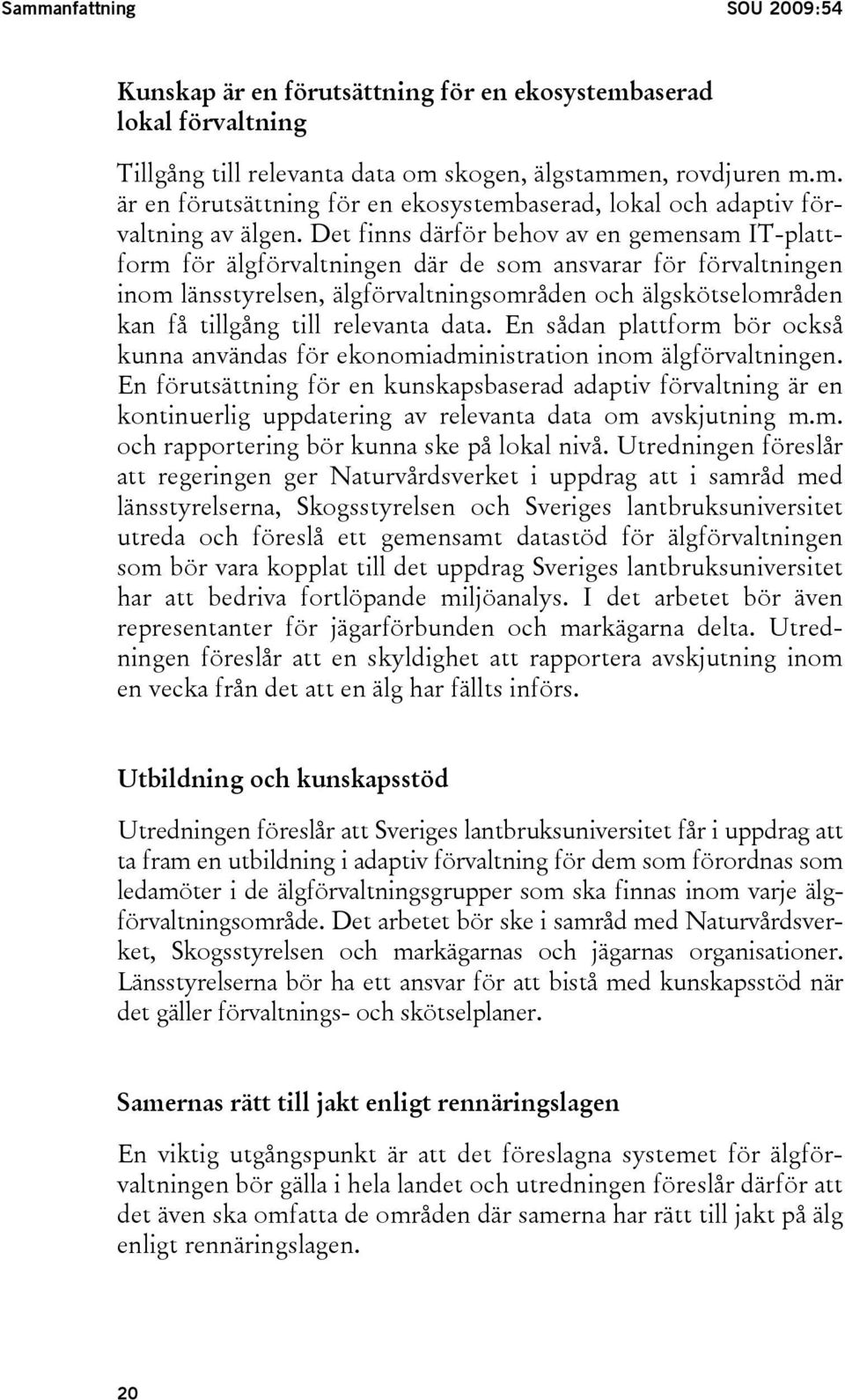 relevanta data. En sådan plattform bör också kunna användas för ekonomiadministration inom älgförvaltningen.