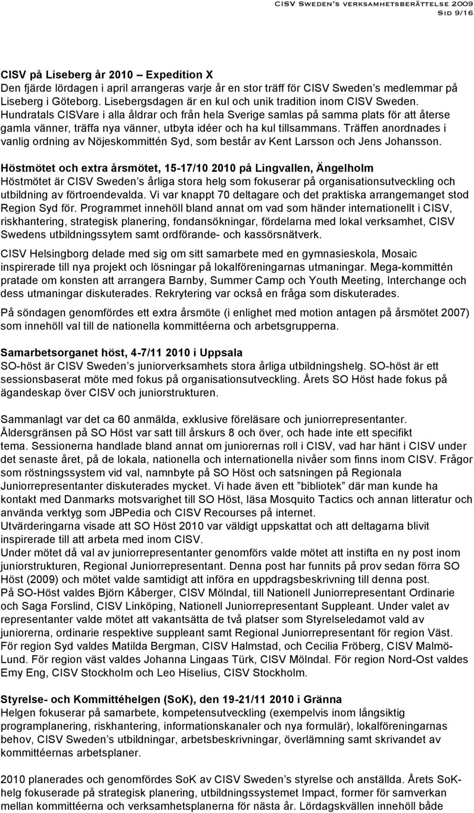 Hundratals CISVare i alla åldrar och från hela Sverige samlas på samma plats för att återse gamla vänner, träffa nya vänner, utbyta idéer och ha kul tillsammans.