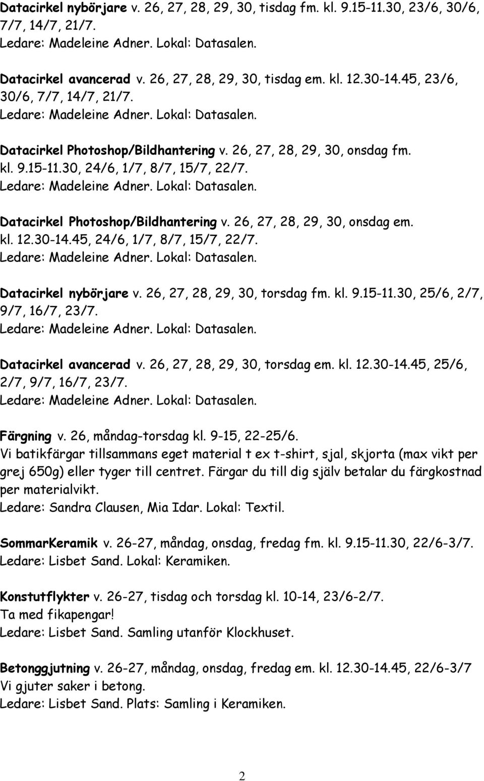 45, 24/6, 1/7, 8/7, 15/7, 22/7. Datacirkel nybörjare v. 26, 27, 28, 29, 30, torsdag fm. kl. 9.15-11.30, 25/6, 2/7, 9/7, 16/7, 23/7. Datacirkel avancerad v. 26, 27, 28, 29, 30, torsdag em. kl. 12.