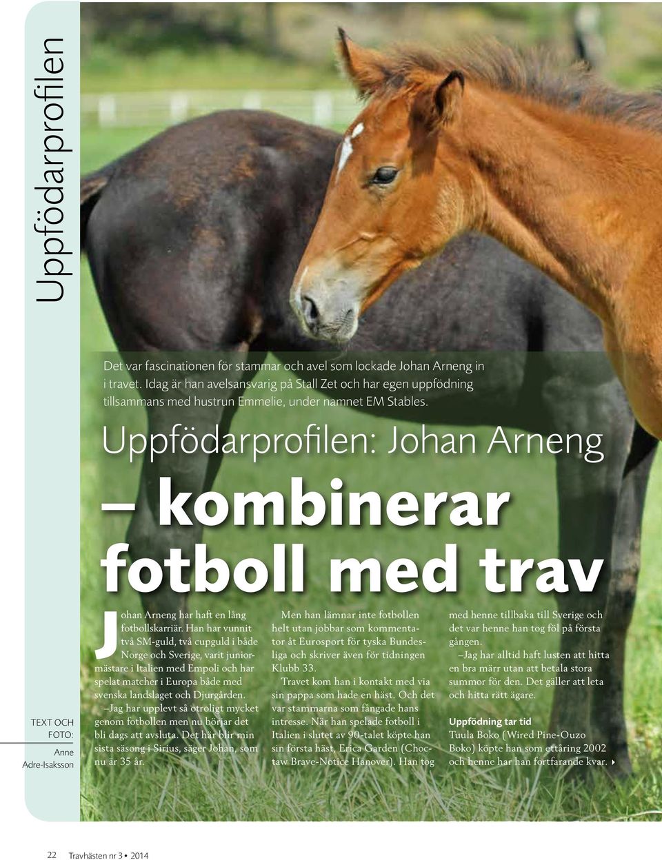 : Johan Arneng kombinerar fotboll med trav Johan Arneng har haft en lång fotbollskarriär.