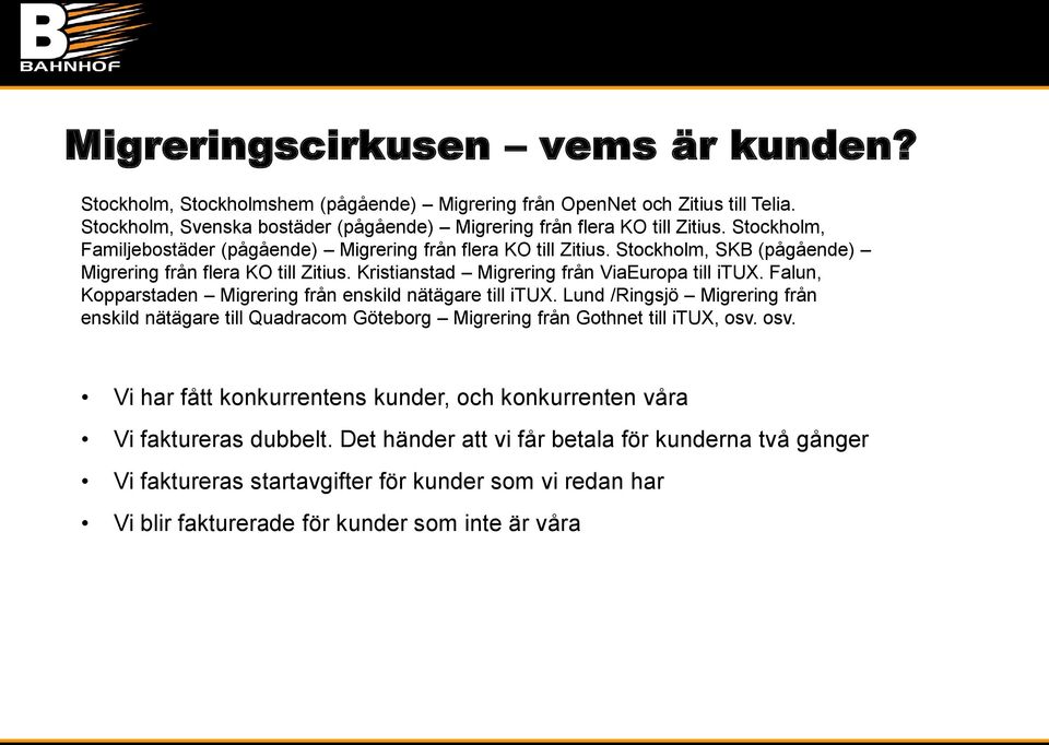 Falun, Kopparstaden Migrering från enskild nätägare till itux. Lund /Ringsjö Migrering från enskild nätägare till Quadracom Göteborg Migrering från Gothnet till itux, osv.