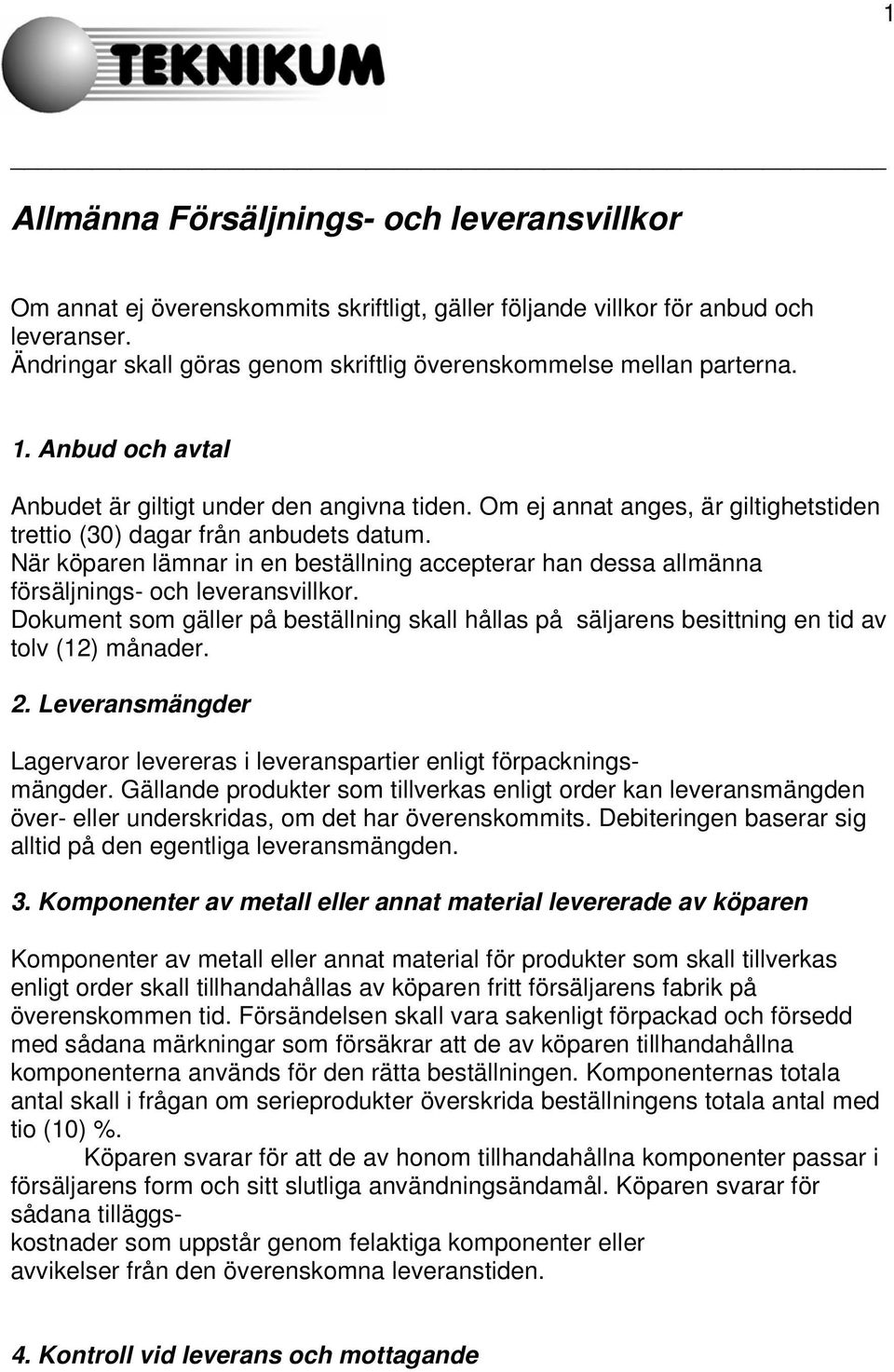 Om ej annat anges, är giltighetstiden trettio (30) dagar från anbudets datum. När köparen lämnar in en beställning accepterar han dessa allmänna försäljnings- och leveransvillkor.