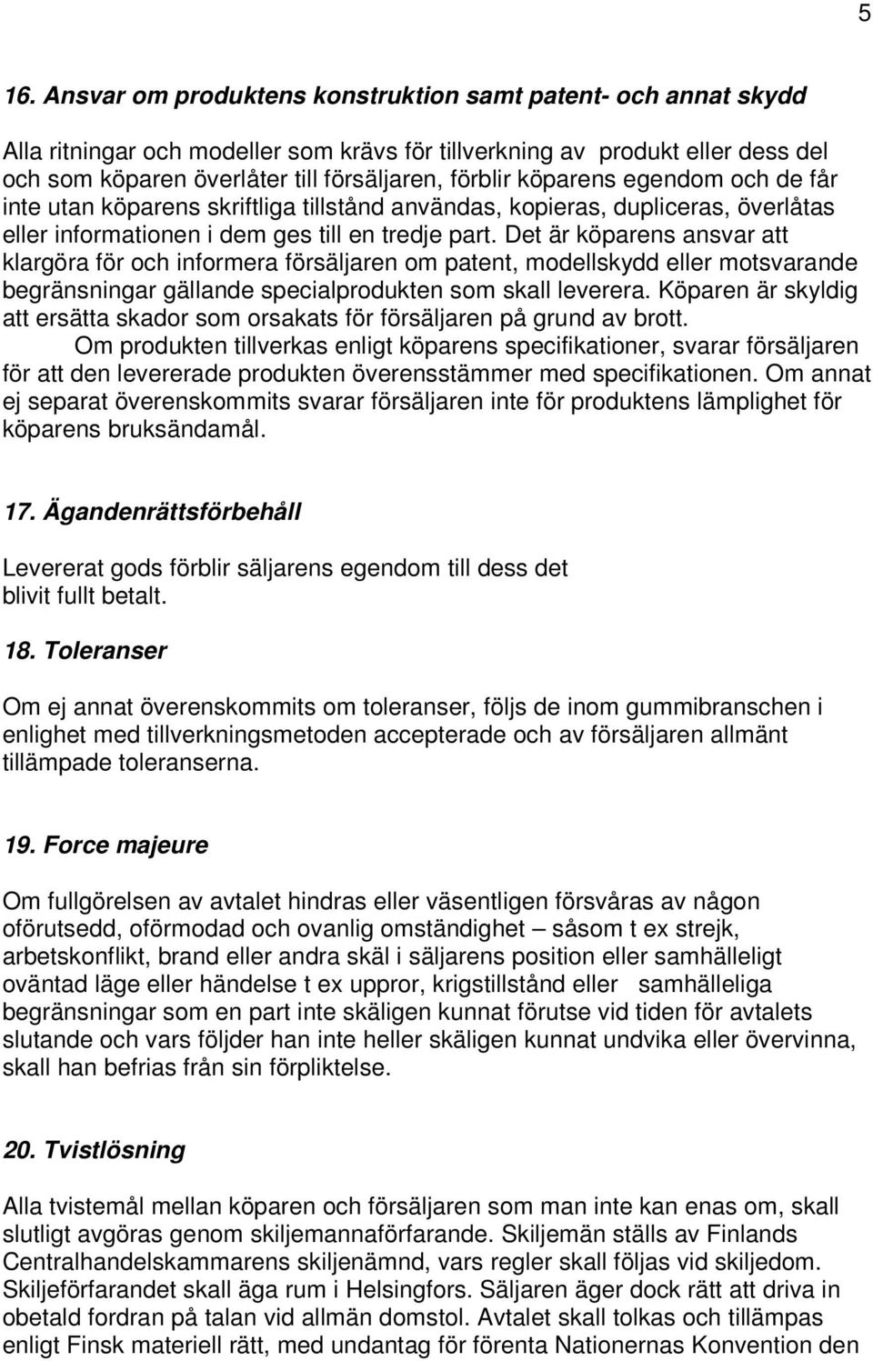 Det är köparens ansvar att klargöra för och informera försäljaren om patent, modellskydd eller motsvarande begränsningar gällande specialprodukten som skall leverera.