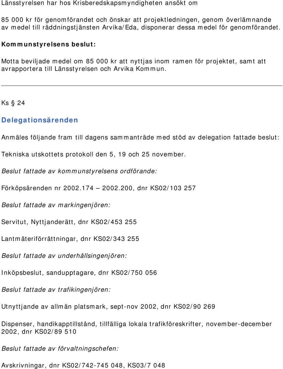 Ks 24 Delegationsärenden Anmäles följande fram till dagens sammanträde med stöd av delegation fattade beslut: Tekniska utskottets protokoll den 5, 19 och 25 november.