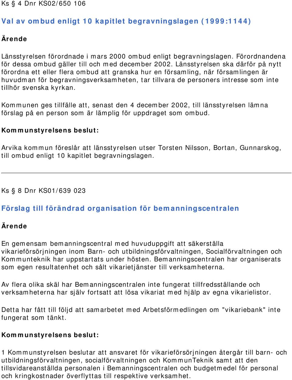 Länsstyrelsen ska därför på nytt förordna ett eller flera ombud att granska hur en församling, när församlingen är huvudman för begravningsverksamheten, tar tillvara de personers intresse som inte