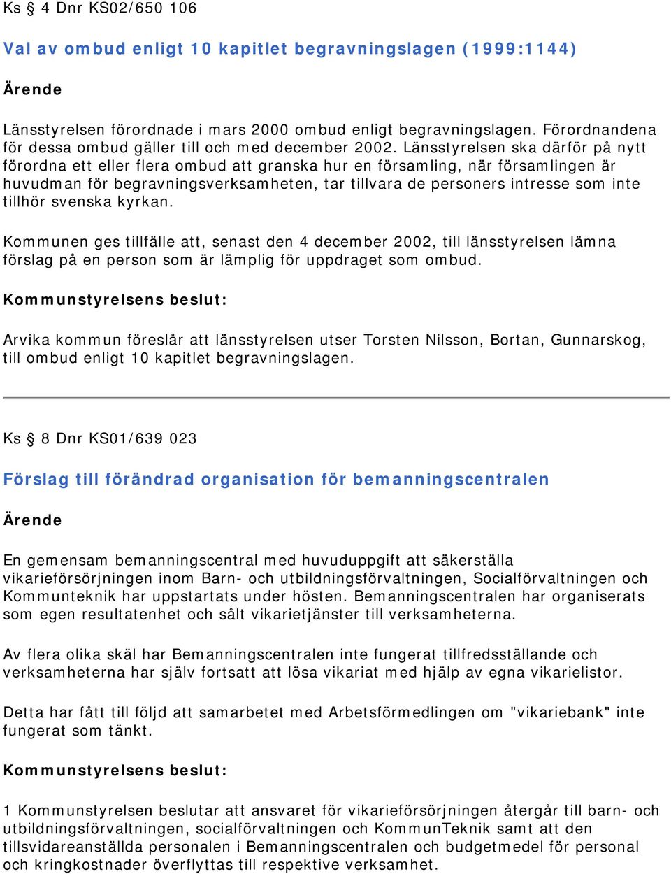 Länsstyrelsen ska därför på nytt förordna ett eller flera ombud att granska hur en församling, när församlingen är huvudman för begravningsverksamheten, tar tillvara de personers intresse som inte