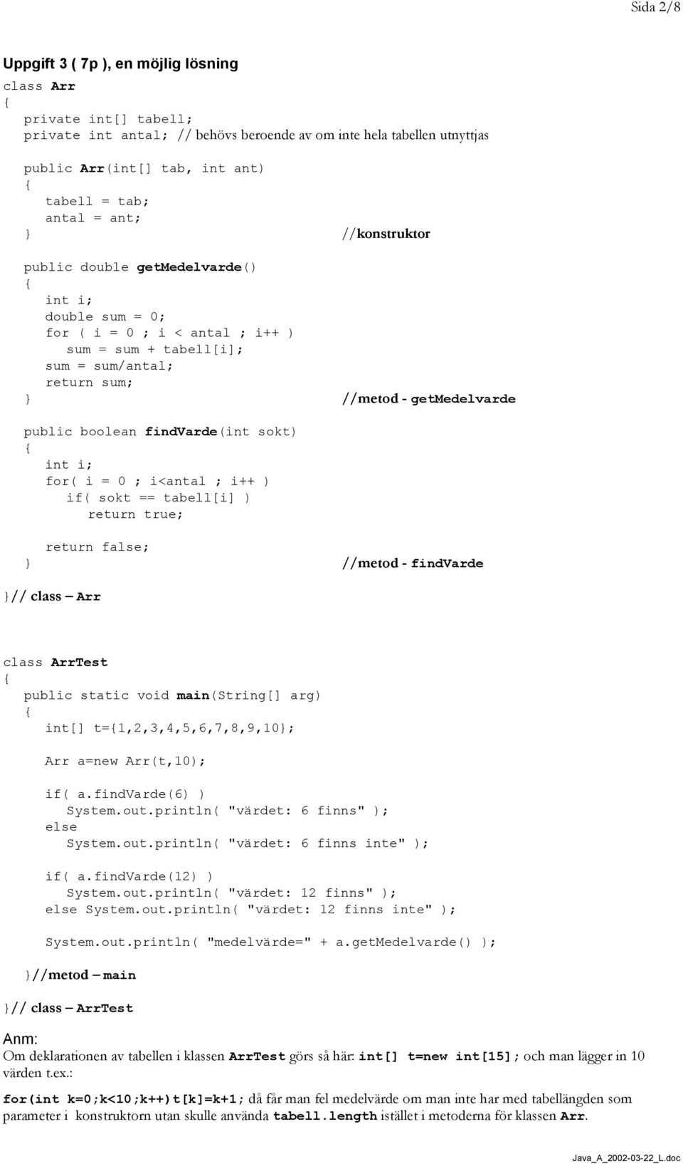 boolean findvarde(int sokt) int i; for( i = 0 ; i<antal ; i++ ) if( sokt == tabell[i] ) return true; return false; //metod - findvarde // class Arr class ArrTest public static void main(string[] arg)