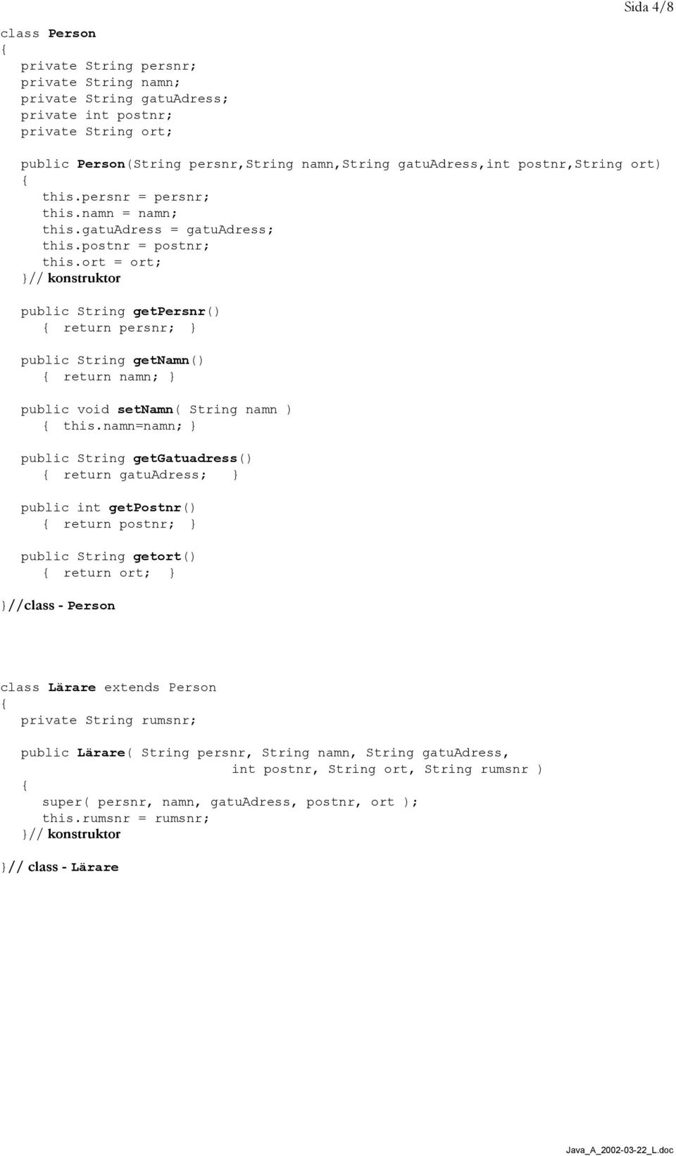 ort = ort; // konstruktor public String getpersnr() return persnr; public String getnamn() return namn; public void setnamn( String namn ) this.