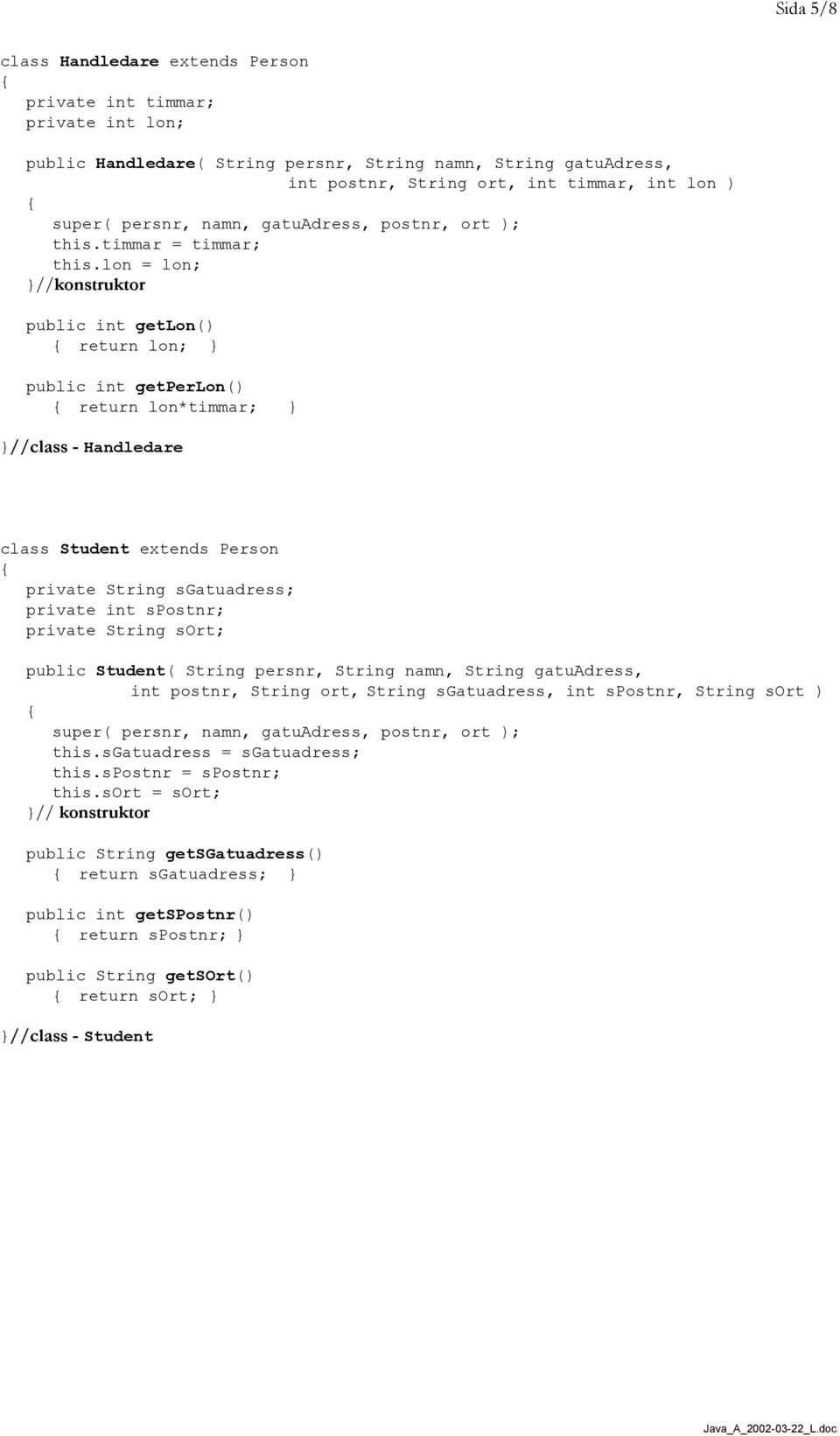 lon = lon; //konstruktor public int getlon() return lon; public int getperlon() return lon*timmar; //class - Handledare class Student extends Person private String sgatuadress; private int spostnr;