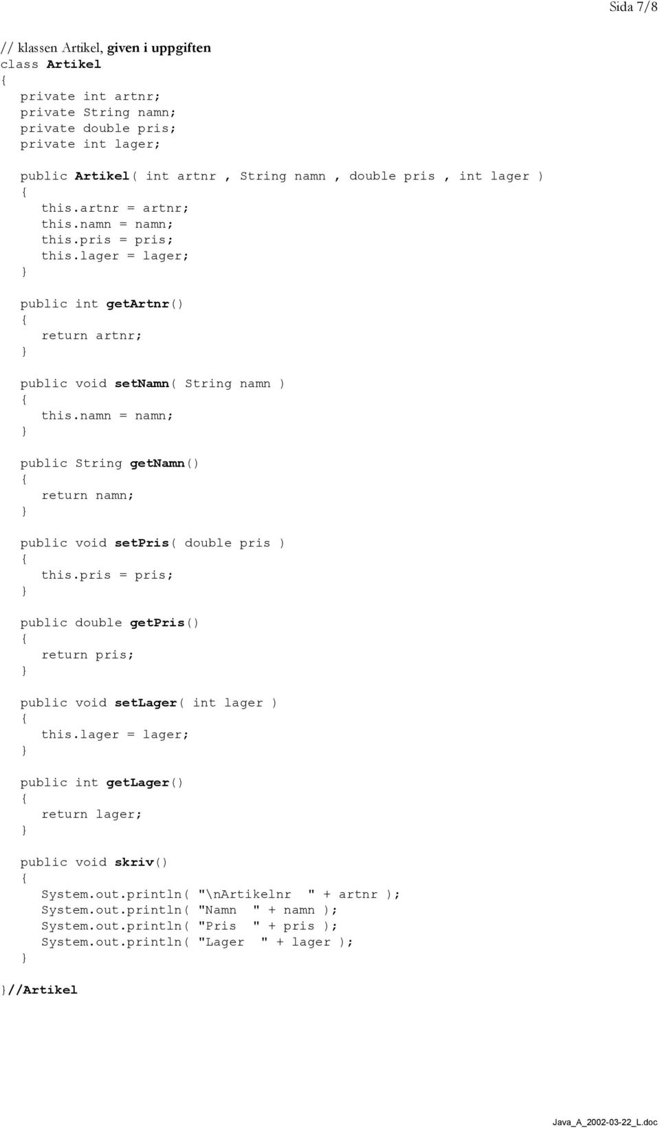 namn = namn; public String getnamn() return namn; public void setpris( double pris ) this.pris = pris; public double getpris() return pris; public void setlager( int lager ) this.