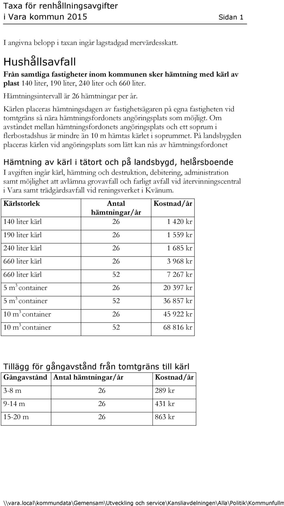 Kärlen placeras hämtningsdagen av fastighetsägaren på egna fastigheten vid tomtgräns så nära hämtningsfordonets angöringsplats som möjligt.