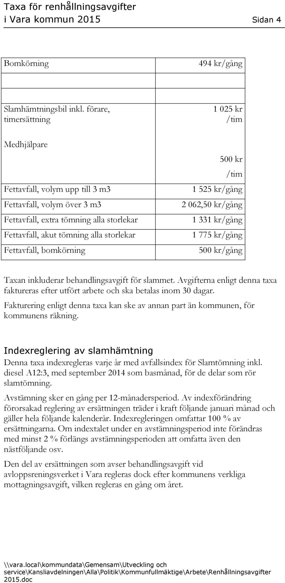 025 kr /tim 500 kr /tim 1 525 kr 2 062,50 kr 1 331 kr 1 775 kr 500 kr Taxan inkluderar behandlingsavgift för slammet.