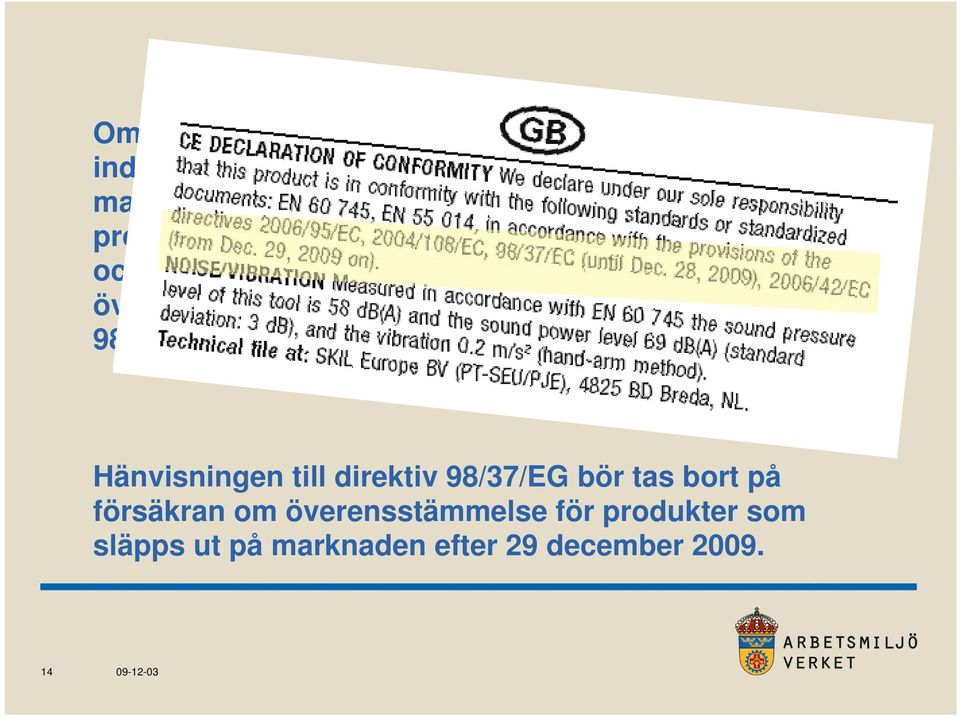 en försäkran om överensstämmelse som hänvisar både till direktiv 98/37/EG och direktiv 2006/42/EG.