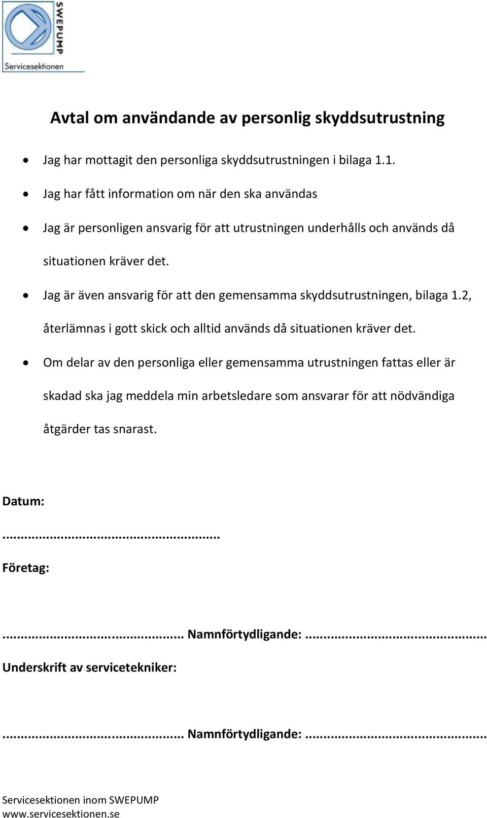 Jag är även ansvarig för att den gemensamma skyddsutrustningen, bilaga 1.2, återlämnas i gott skick och alltid används då situationen kräver det.