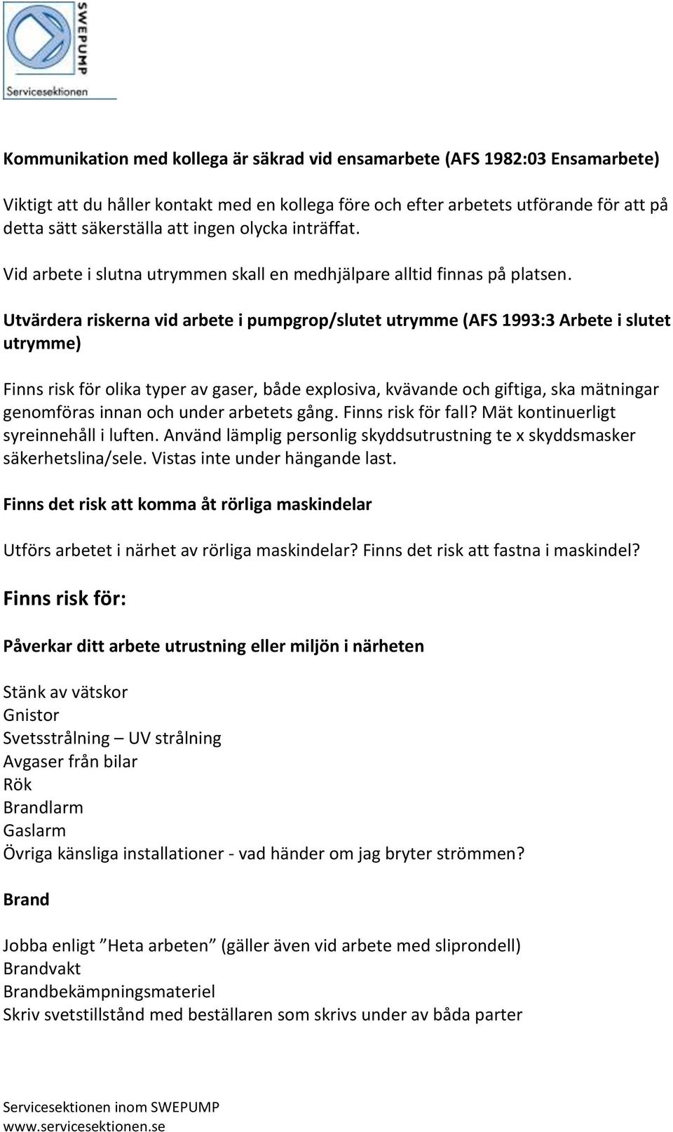 Utvärdera riskerna vid arbete i pumpgrop/slutet utrymme (AFS 1993:3 Arbete i slutet utrymme) Finns risk för olika typer av gaser, både explosiva, kvävande och giftiga, ska mätningar genomföras innan