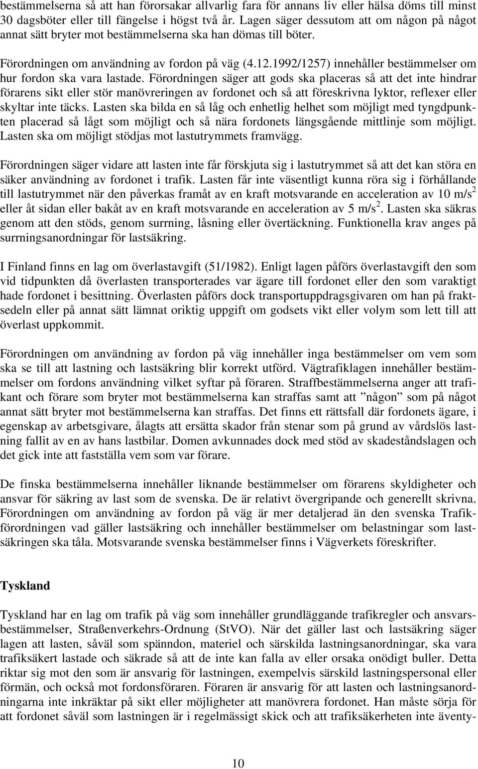 1992/1257) innehåller bestämmelser om hur fordon ska vara lastade.