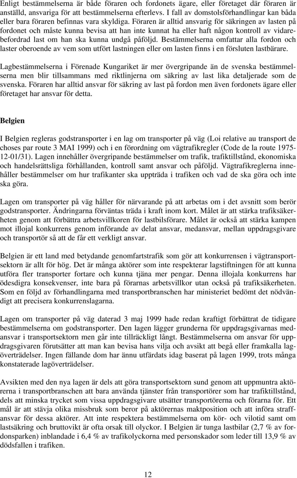 Föraren är alltid ansvarig för säkringen av lasten på fordonet och måste kunna bevisa att han inte kunnat ha eller haft någon kontroll av vidarebefordrad last om han ska kunna undgå påföljd.